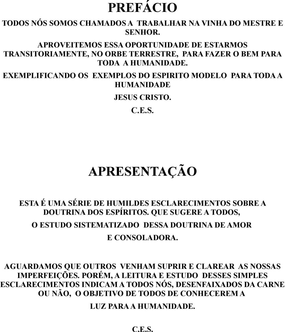 EXEMPLIFICANDO OS EXEMPLOS DO ESPIRITO MODELO PARA TODA A HUMANIDADE JESUS CRISTO. C.E.S. APRESENTAÇÃO ESTA É UMA SÉRIE DE HUMILDES ESCLARECIMENTOS SOBRE A DOUTRINA DOS ESPÍRITOS.