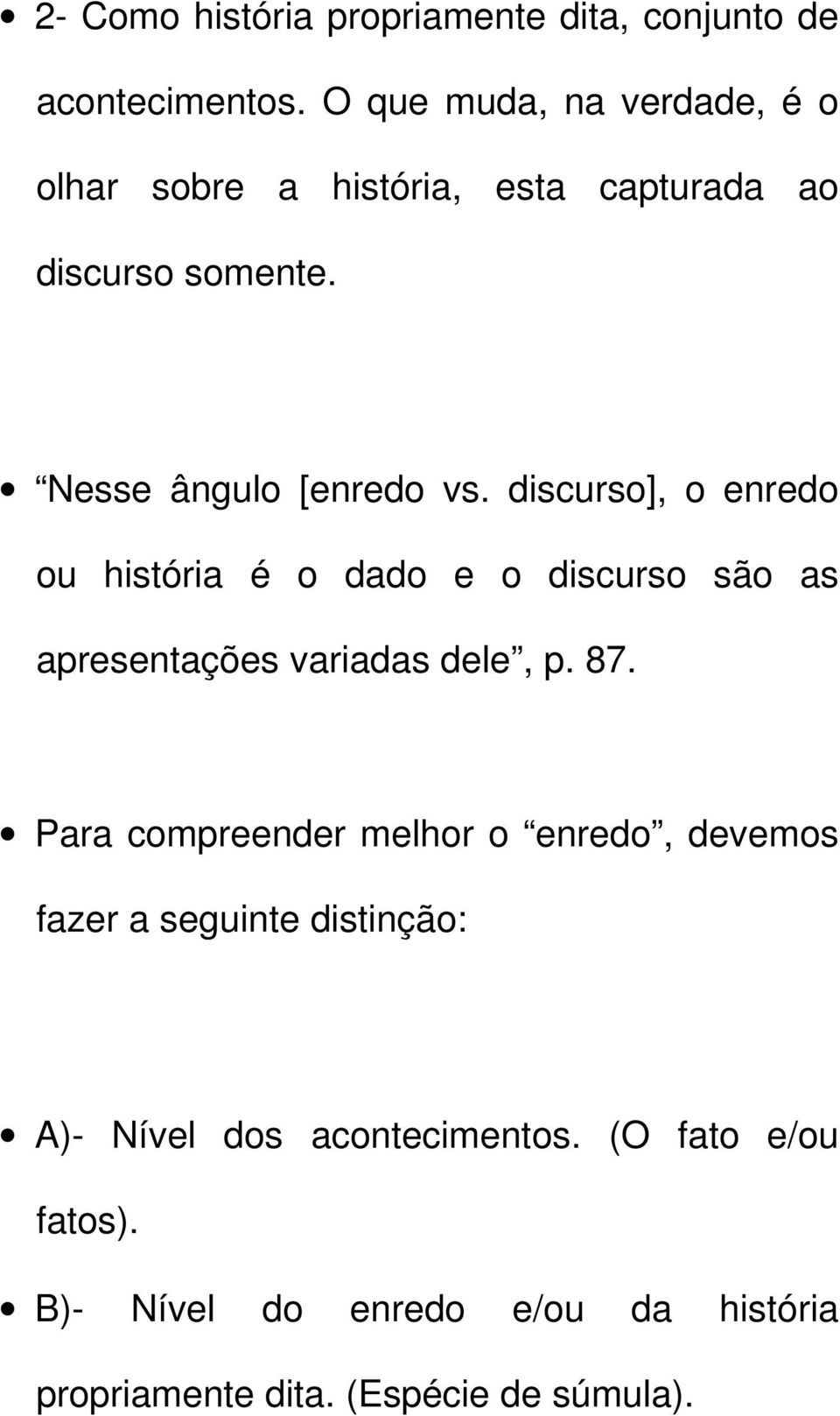 discurso], o enredo ou história é o dado e o discurso são as apresentações variadas dele, p. 87.