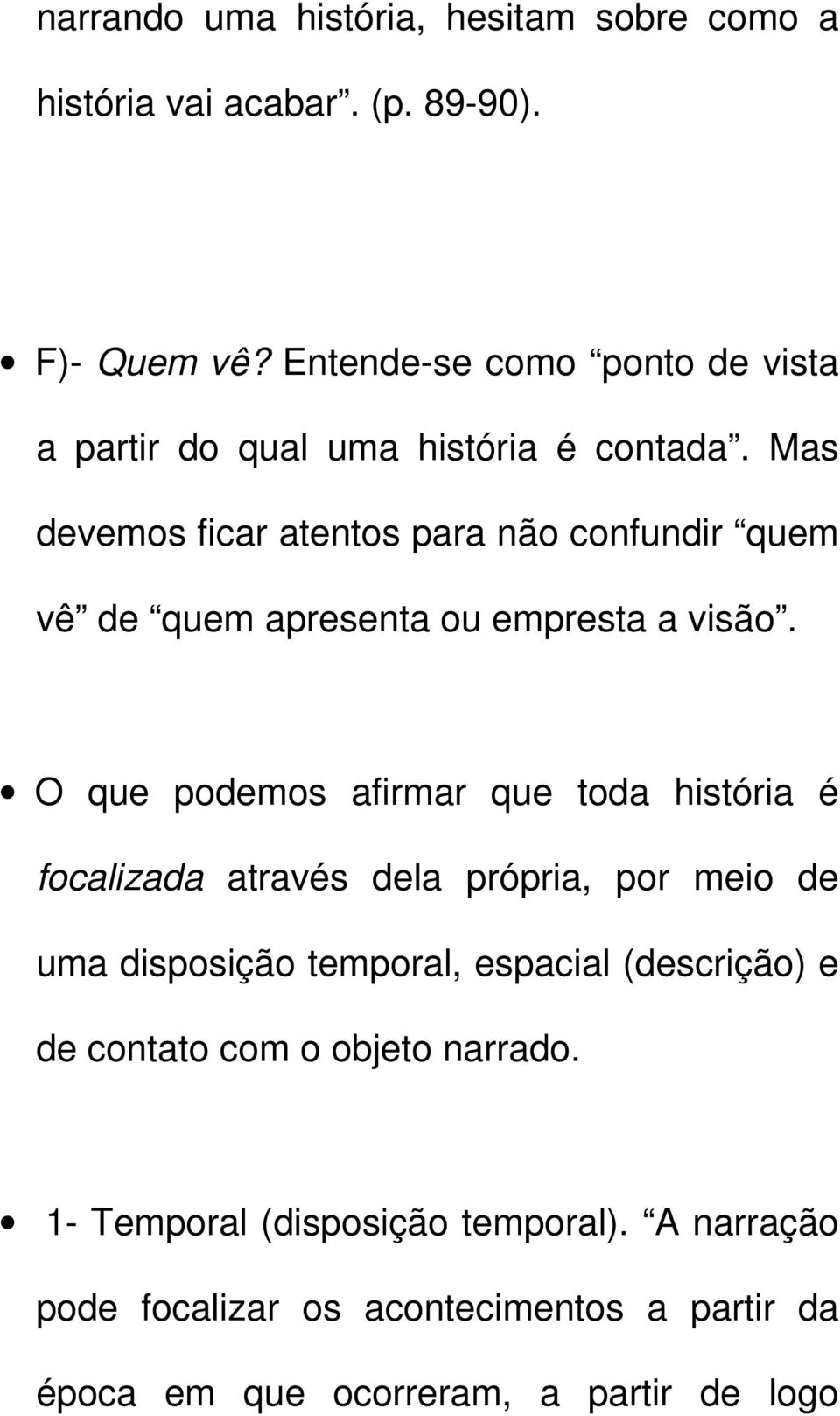 Mas devemos ficar atentos para não confundir quem vê de quem apresenta ou empresta a visão.