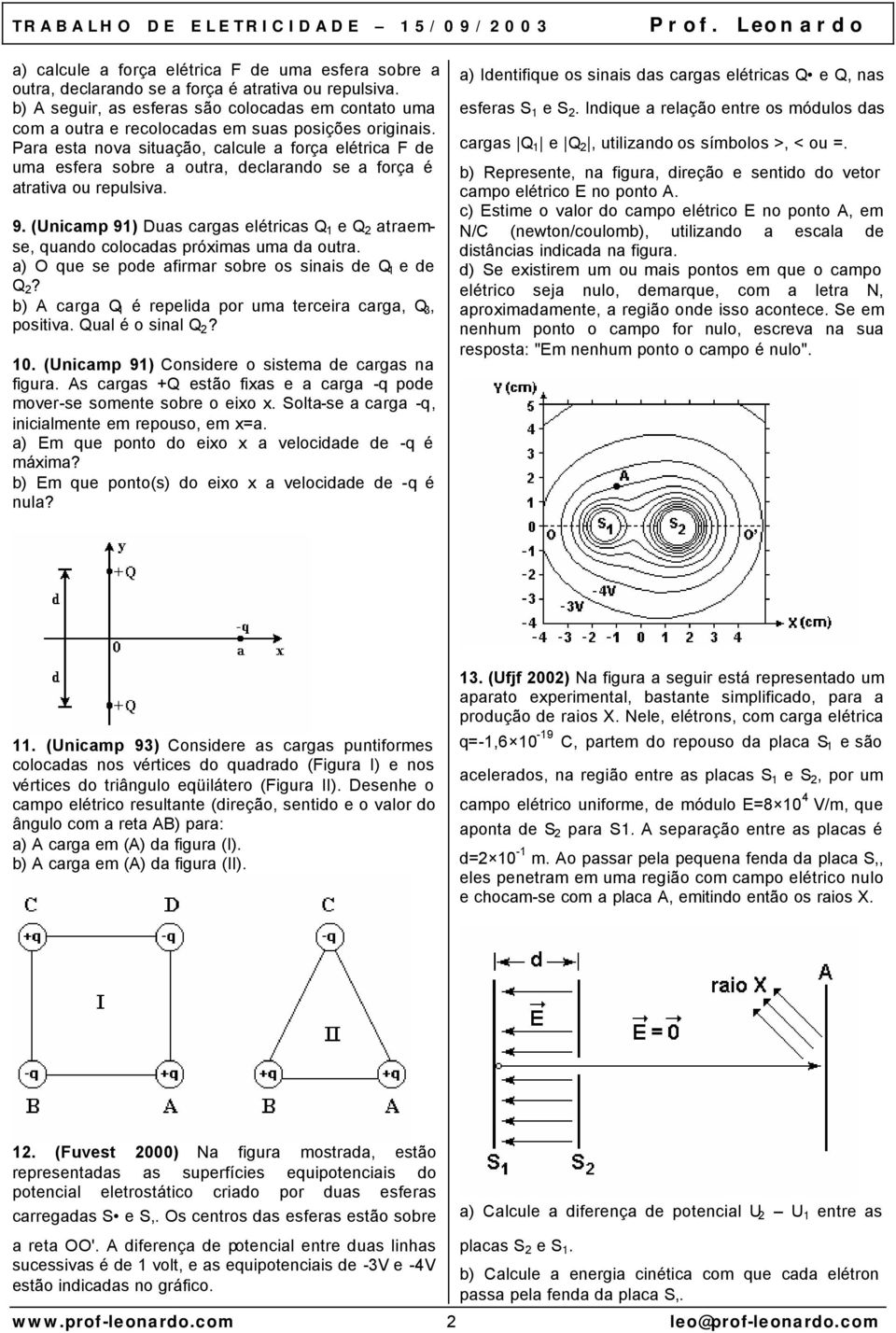 Para esta nova situação, calcule a força elétrica F de uma esfera sobre a outra, declarando se a força é atrativa ou repulsiva. 9.