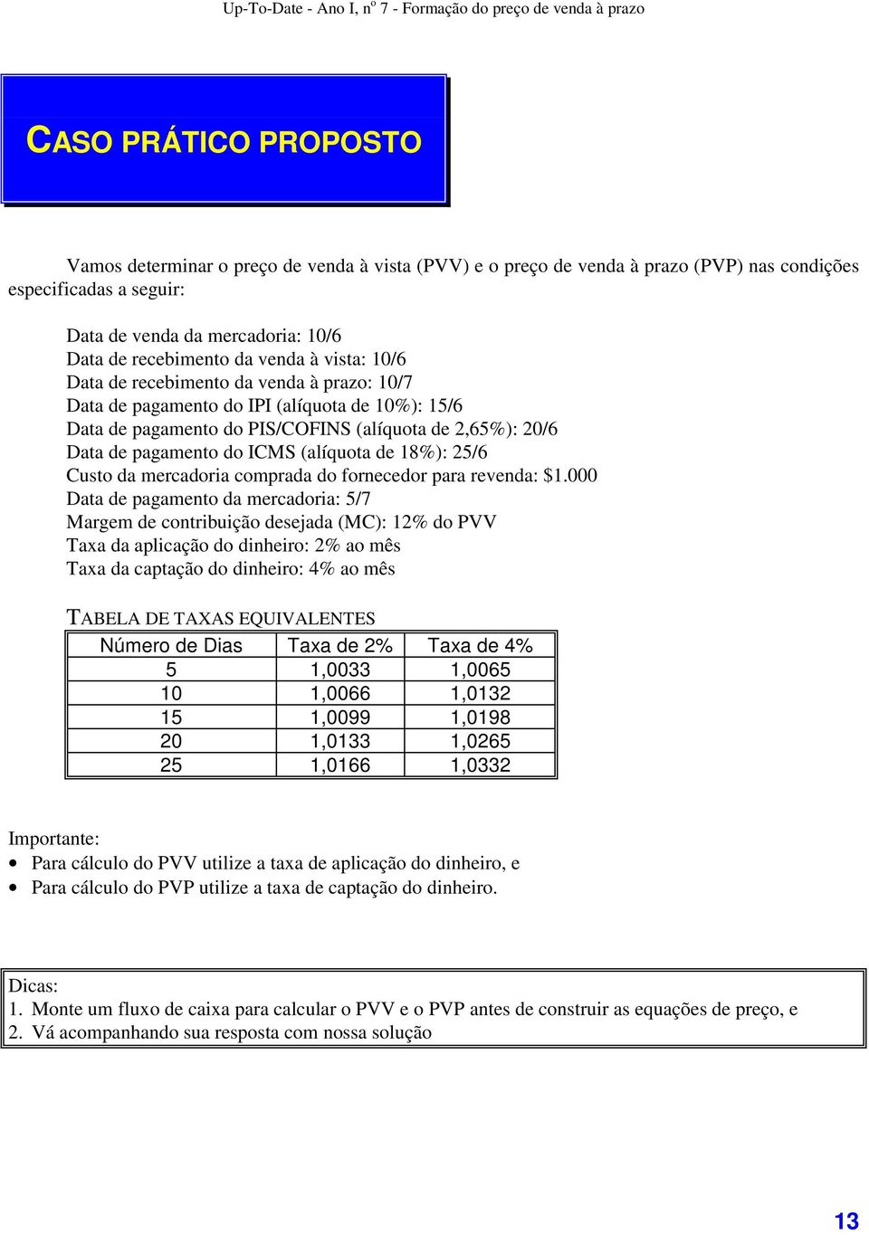 (alíquota de 18%): 25/6 Custo da mercadoria comprada do fornecedor para revenda: $1.