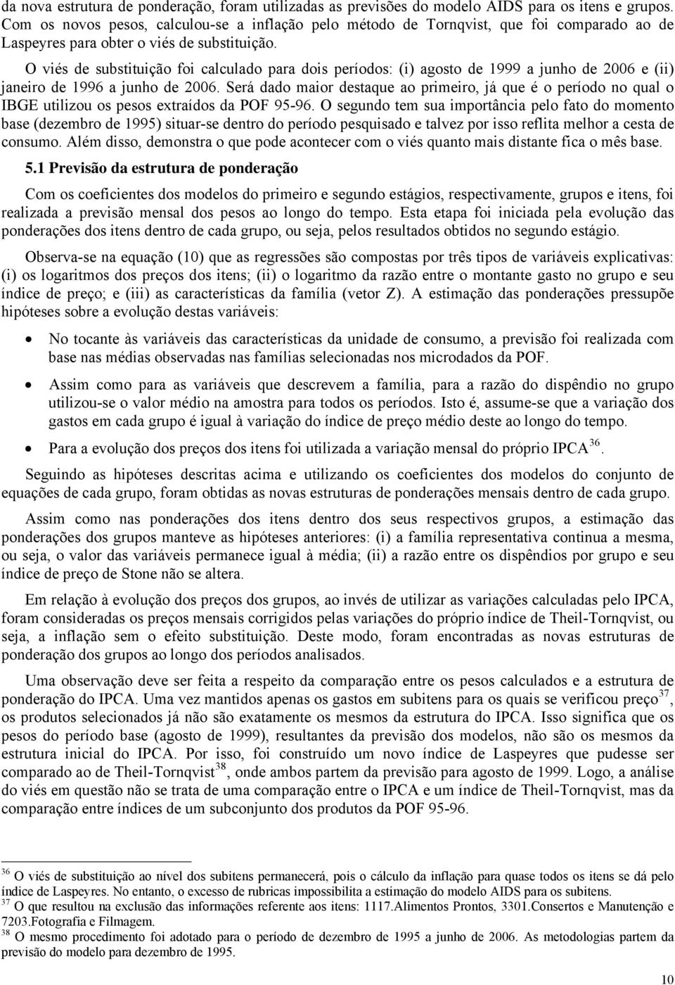 O vés de substtução fo calculado para dos períodos: () agosto de 1999 a unho de 2006 e () anero de 1996 a unho de 2006.