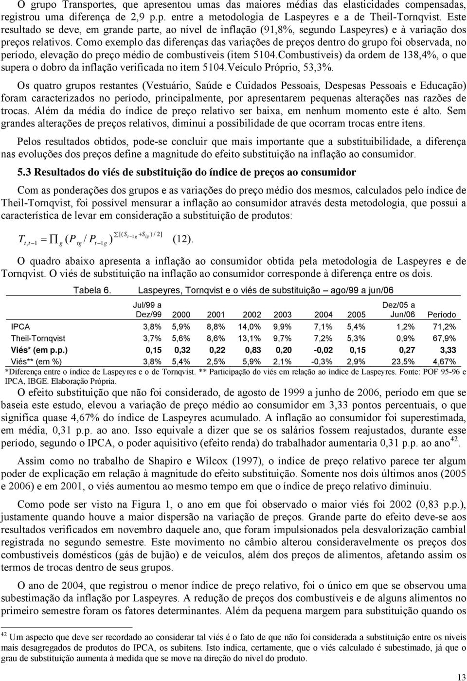 Como exemplo das dferenças das varações de preços dentro do grupo fo observada, no período, elevação do preço médo de combustíves (tem 5104.