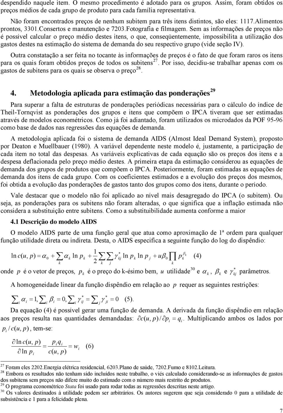 Sem as nformações de preços não é possível calcular o preço médo destes tens, o que, conseqüentemente, mpossblta a utlzação dos gastos destes na estmação do sstema de demanda do seu respectvo grupo