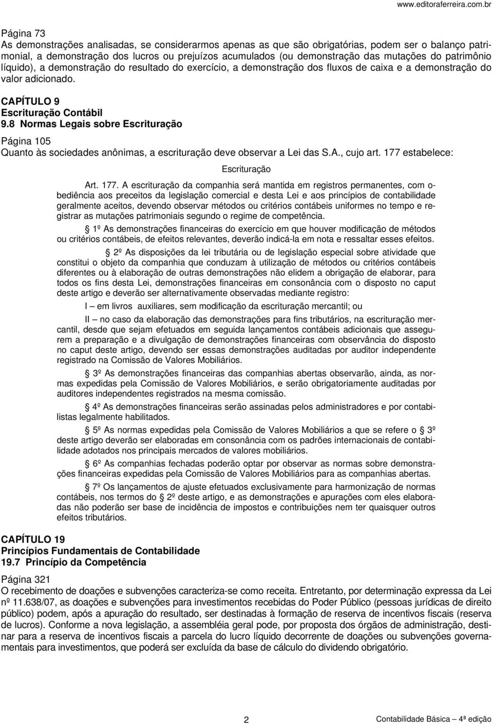 mutações do patrimônio líquido), a demonstração do resultado do exercício, a demonstração dos fluxos de caixa e a demonstração do valor adicionado. CAPÍTULO 9 Escrituração Contábil 9.