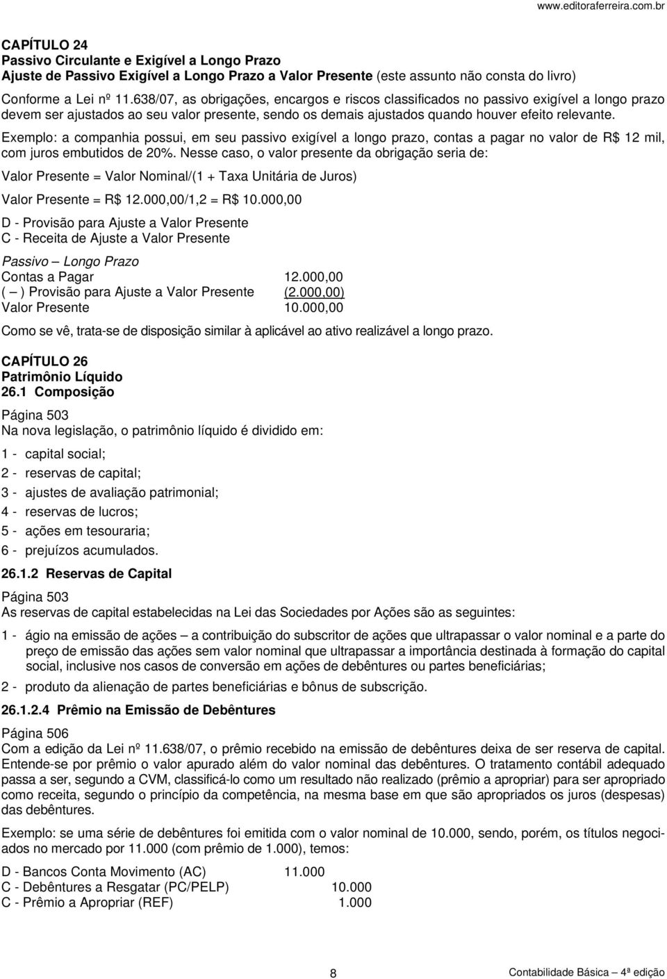 Exemplo: a companhia possui, em seu passivo exigível a longo prazo, contas a pagar no valor de R$ 12 mil, com juros embutidos de 20%.