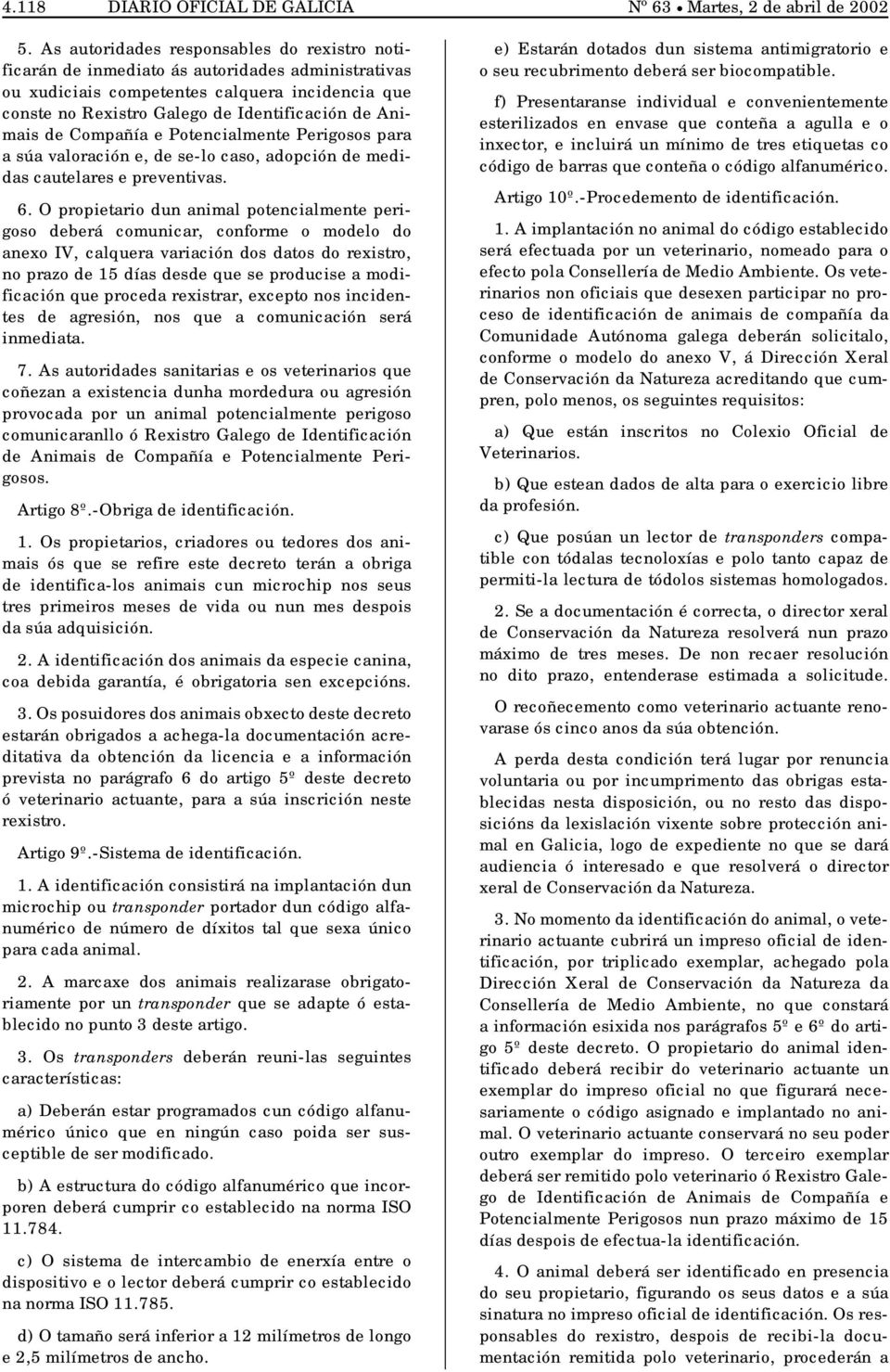 de Compañía e Potencialmente Perigosos para a súa valoración e, de se-lo caso, adopción de medidas cautelares e preventivas. 6.