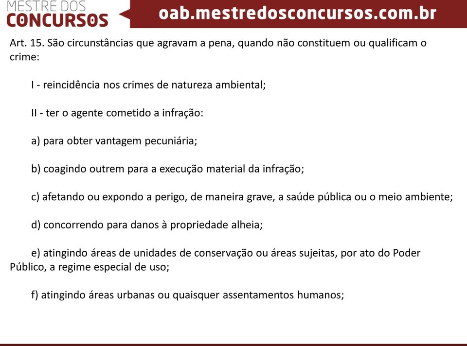 agente cometido a infração: a) para obter vantagem pecuniária; b) coagindo outrem para a execução material da infração; c) afetando ou expondo a