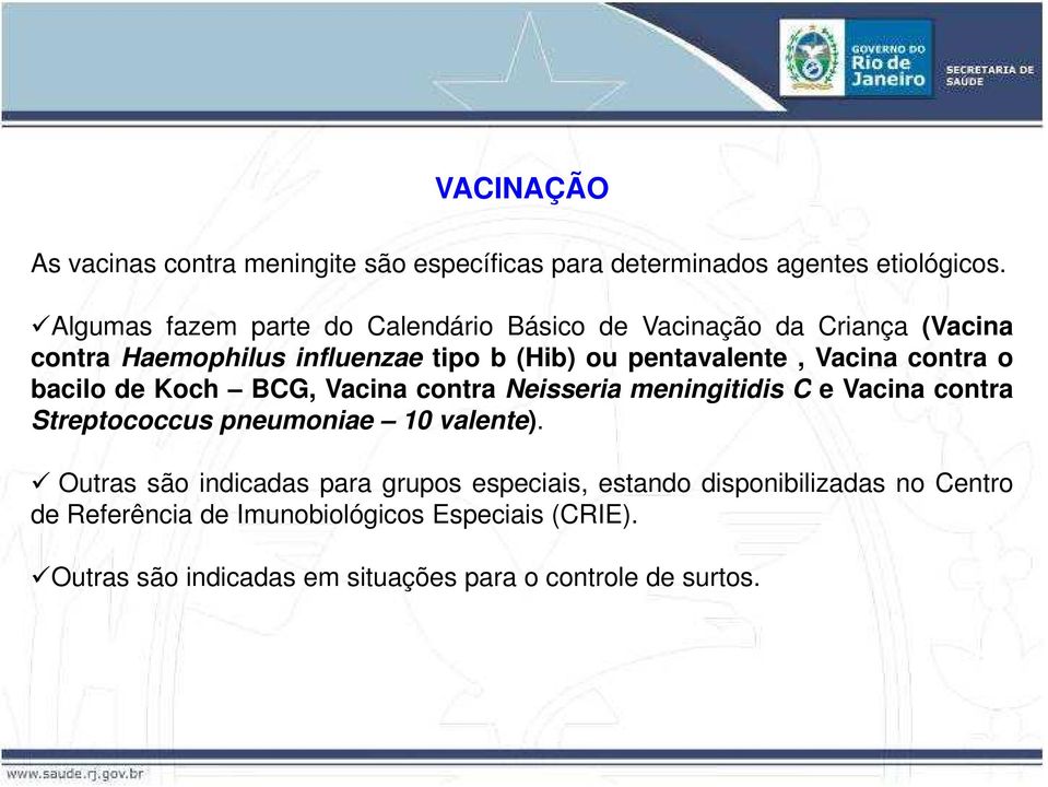 Vacina contra o bacilo de Koch BCG, Vacina contra Neisseria meningitidis C e Vacina contra Streptococcus pneumoniae 10 valente).