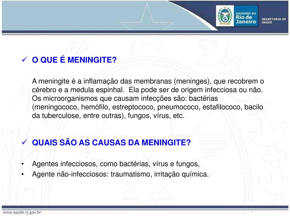 Os microorganismos que causam infecções são: bactérias (meningococo, hemófilo, estreptococo, pneumococo, estafilococo,