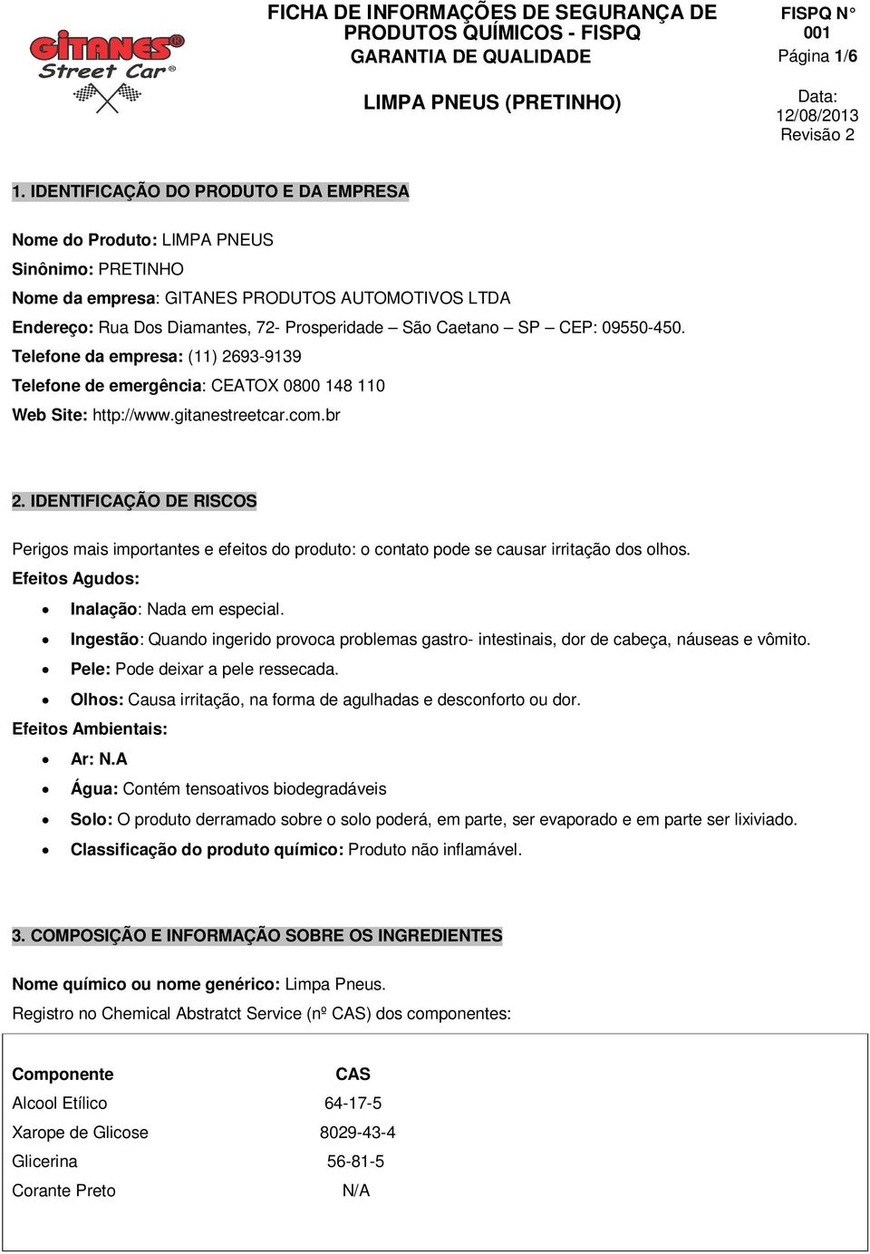 CEP: 09550-450. Telefone da empresa: (11) 2693-9139 Telefone de emergência: CEATOX 0800 148 110 Web Site: http://www.gitanestreetcar.com.br 2.