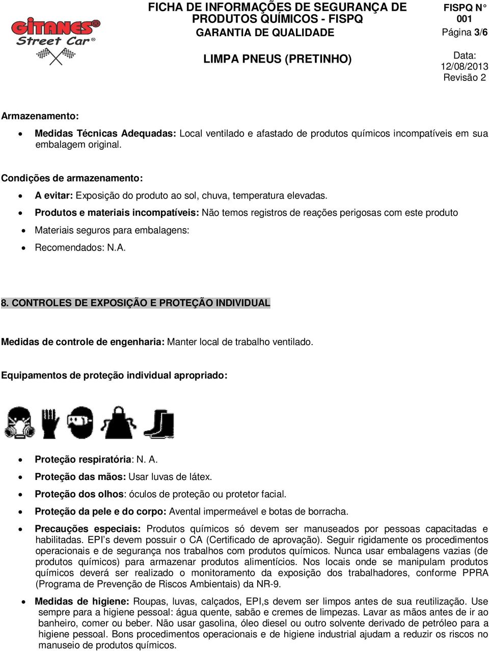 Produtos e materiais incompatíveis: Não temos registros de reações perigosas com este produto Materiais seguros para embalagens: Recomendados: N.A. 8.