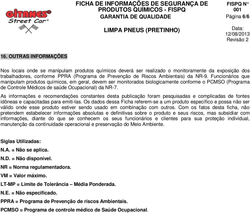 NR-9. Funcionários que manipulam produtos químicos, em geral, devem ser monitorados biologicamente conforme o PCMSO (Programa de Controle Médicos de saúde Ocupacional) da NR-7.