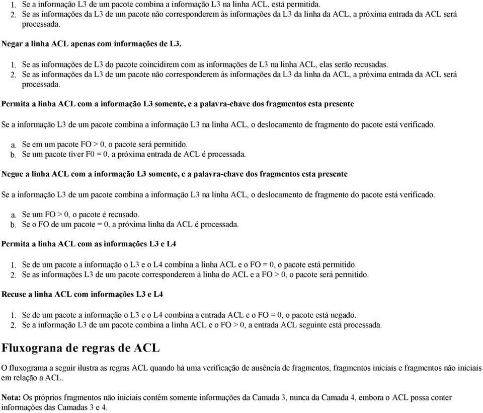 Se as informações de L3 do pacote coincidirem com as informações de L3 na linha ACL, elas serão recusadas.