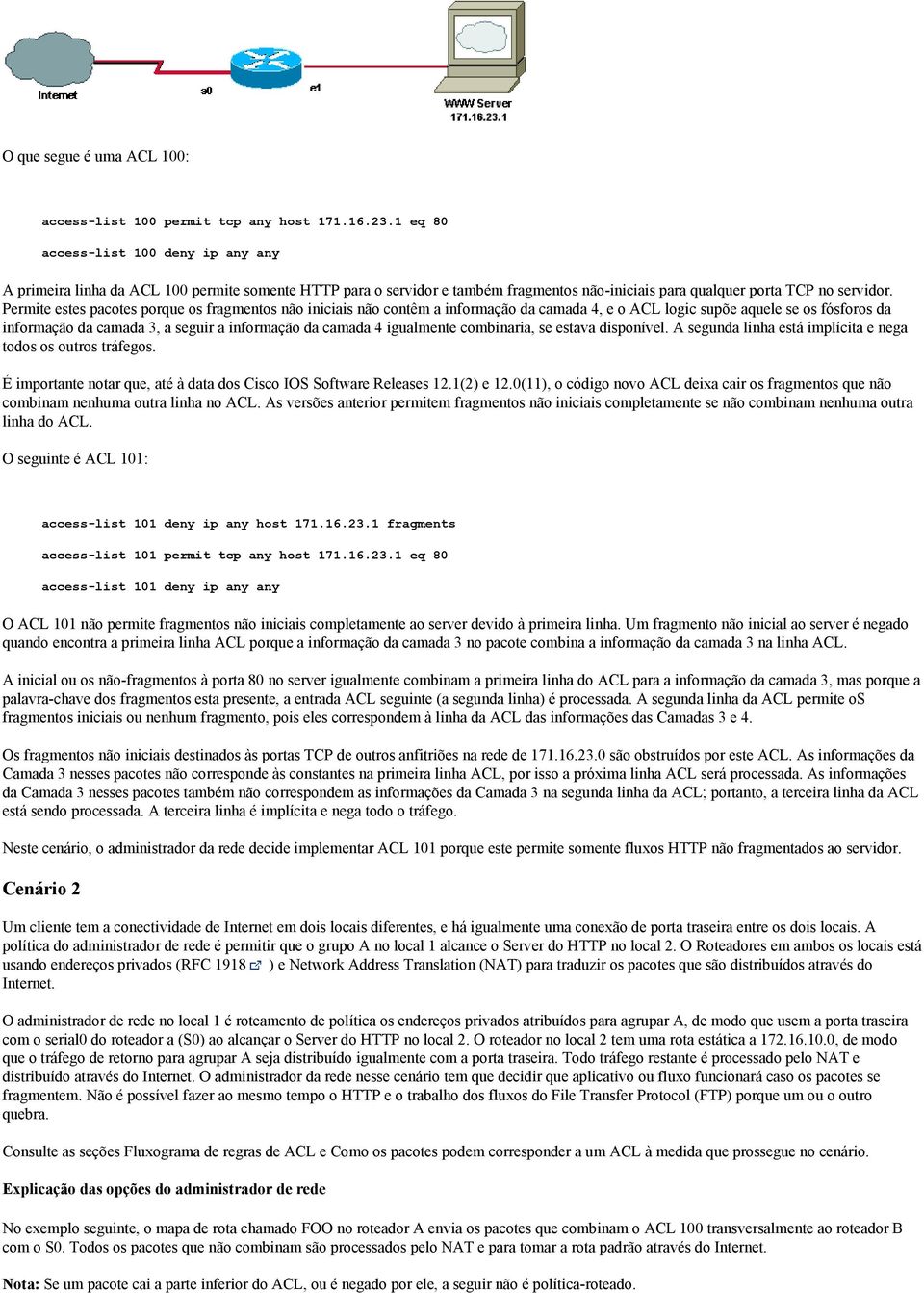 Permite estes pacotes porque os fragmentos não iniciais não contêm a informação da camada 4, e o ACL logic supõe aquele se os fósforos da informação da camada 3, a seguir a informação da camada 4