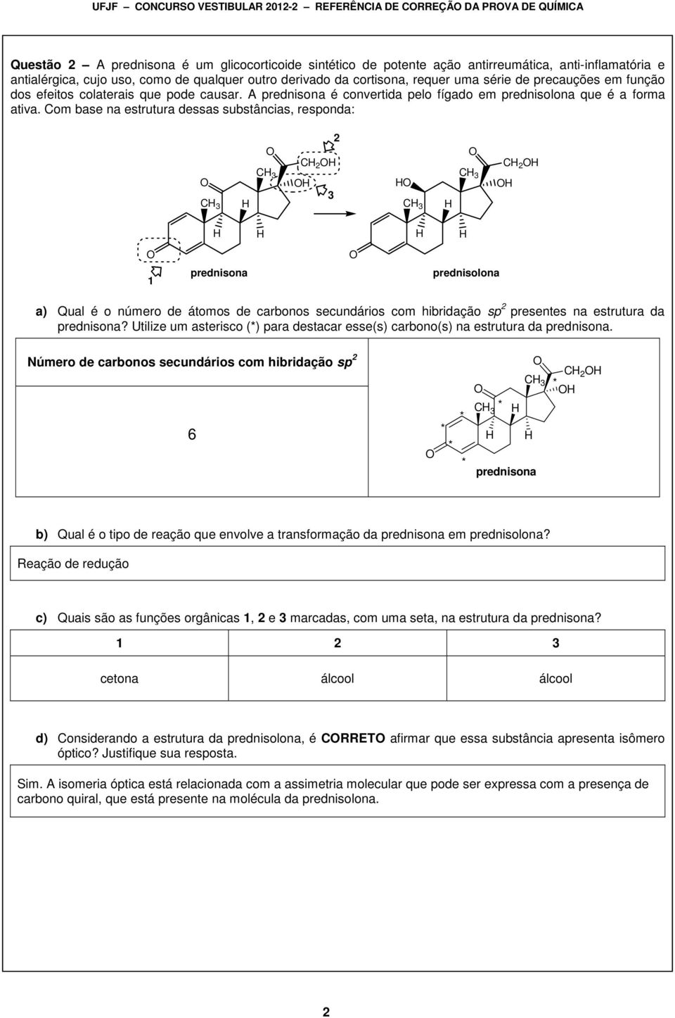 A prednisona é convertida pelo fígado em prednisolona que é a forma ativa.