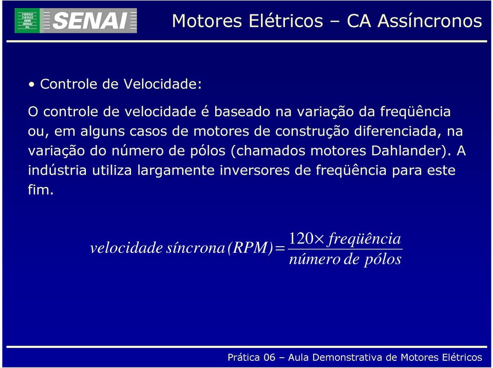 variação do número de pólos (chamados motores Dahlander).