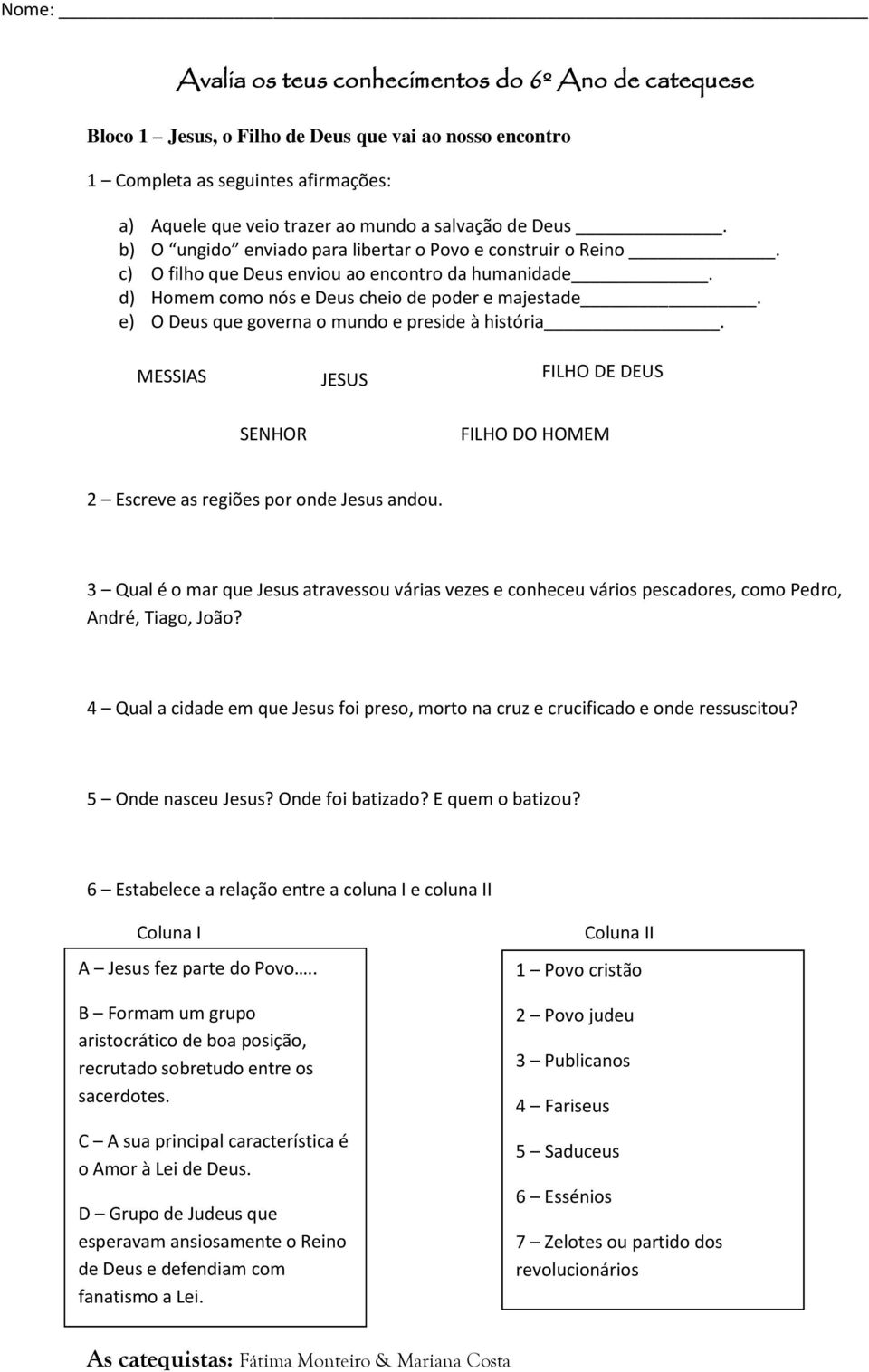 e) O Deus que governa o mundo e preside à história. MESSIAS JESUS FILHO DE DEUS SENHOR FILHO DO HOMEM 2 Escreve as regiões por onde Jesus andou.