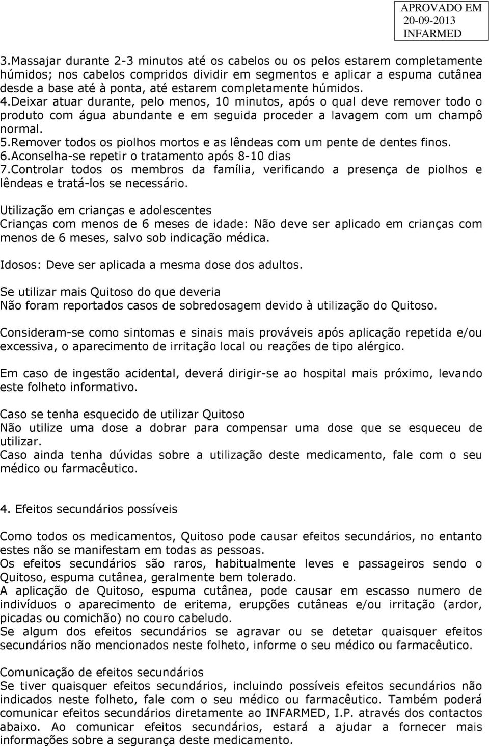 Remover todos os piolhos mortos e as lêndeas com um pente de dentes finos. 6.Aconselha-se repetir o tratamento após 8-10 dias 7.