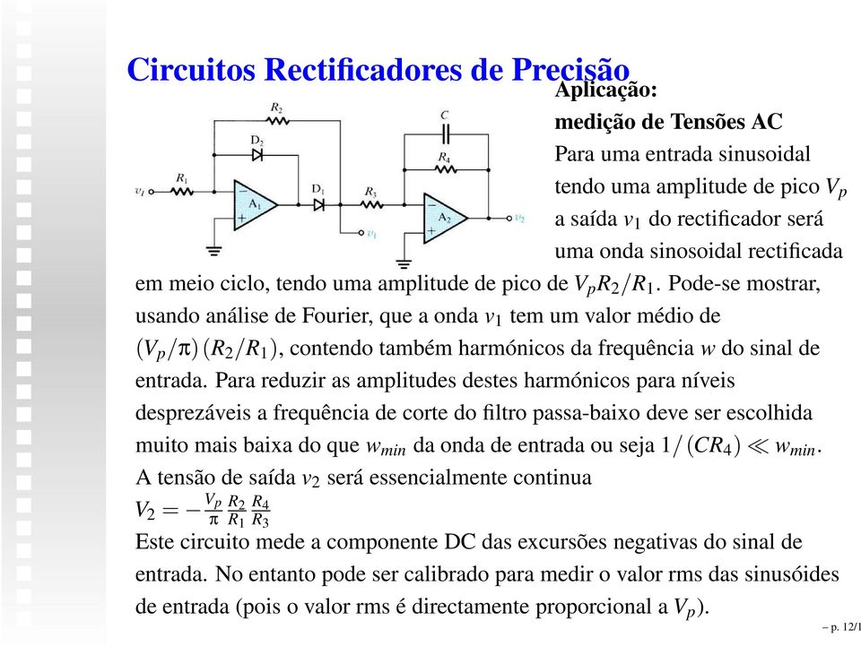 Para reduzir as amplitudes destes harmónicos para níveis desprezáveis a frequência de corte do filtro passa-baixo deve ser escolhida muito mais baixa do que w min da onda de entrada ou seja 1/(CR 4 )