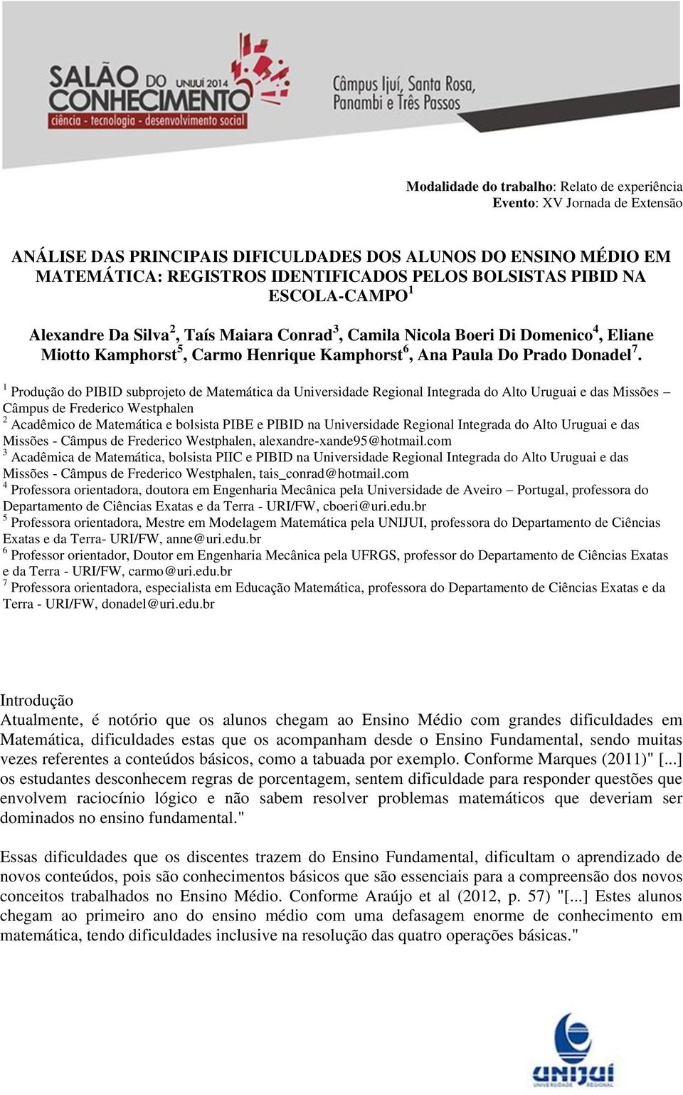 1 Produção do PIBID subprojeto de Matemática da Universidade Regional Integrada do Alto Uruguai e das Missões Câmpus de Frederico Westphalen 2 Acadêmico de Matemática e bolsista PIBE e PIBID na