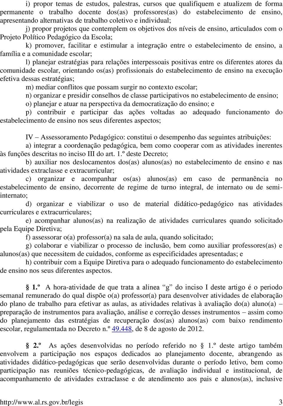 integração entre o estabelecimento de ensino, a família e a comunidade escolar; l) planejar estratégias para relações interpessoais positivas entre os diferentes atores da comunidade escolar,