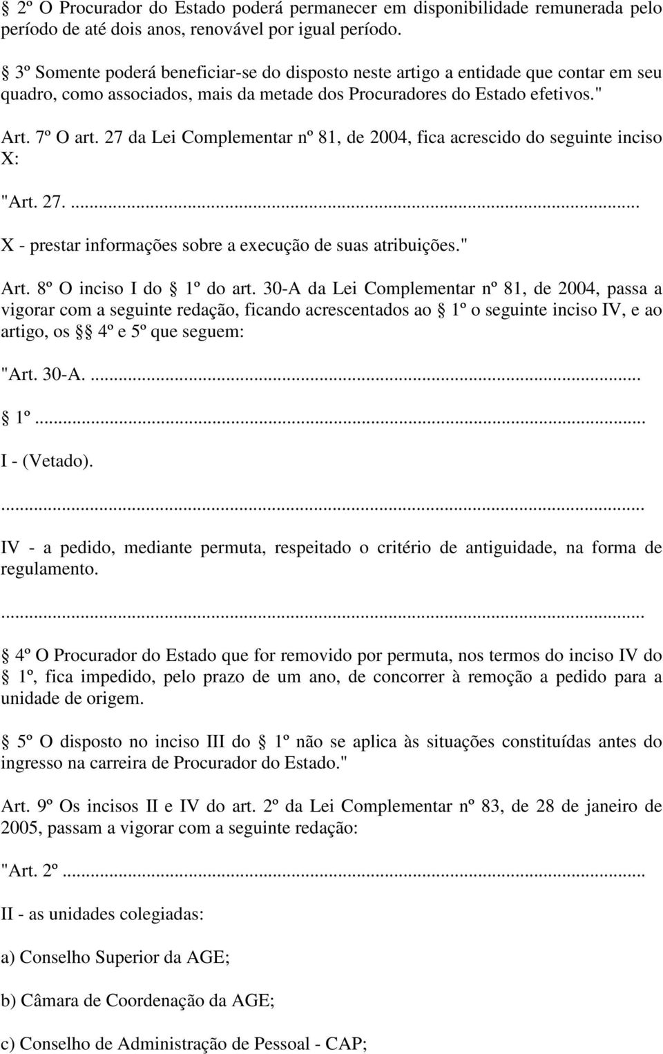 27 da Lei Complementar nº 81, de 2004, fica acrescido do seguinte inciso X: "Art. 27.... X - prestar informações sobre a execução de suas atribuições." Art. 8º O inciso I do 1º do art.