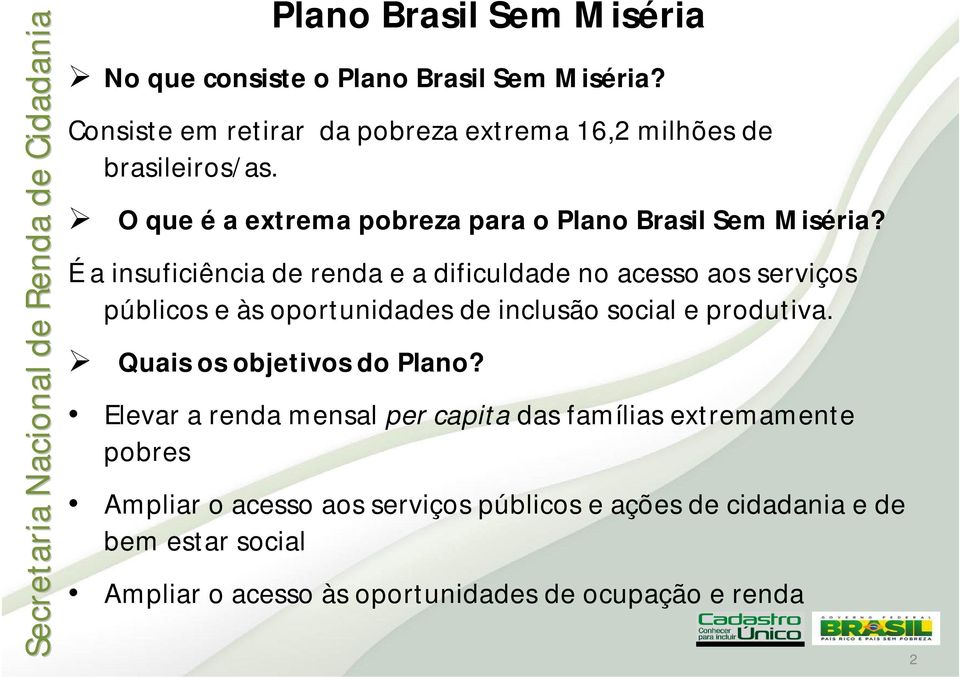 É a insuficiência de renda e a dificuldade no acesso aos serviços públicos e às oportunidades de inclusão social e produtiva.