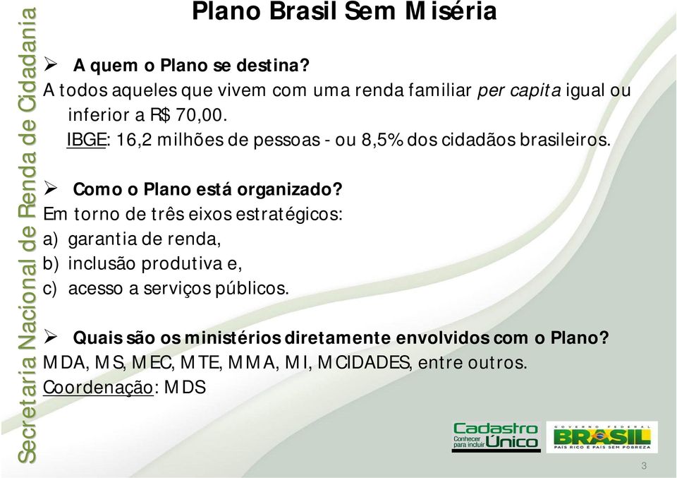 IBGE: 16,2 milhões de pessoas - ou 8,5% dos cidadãos brasileiros. Como o Plano está organizado?