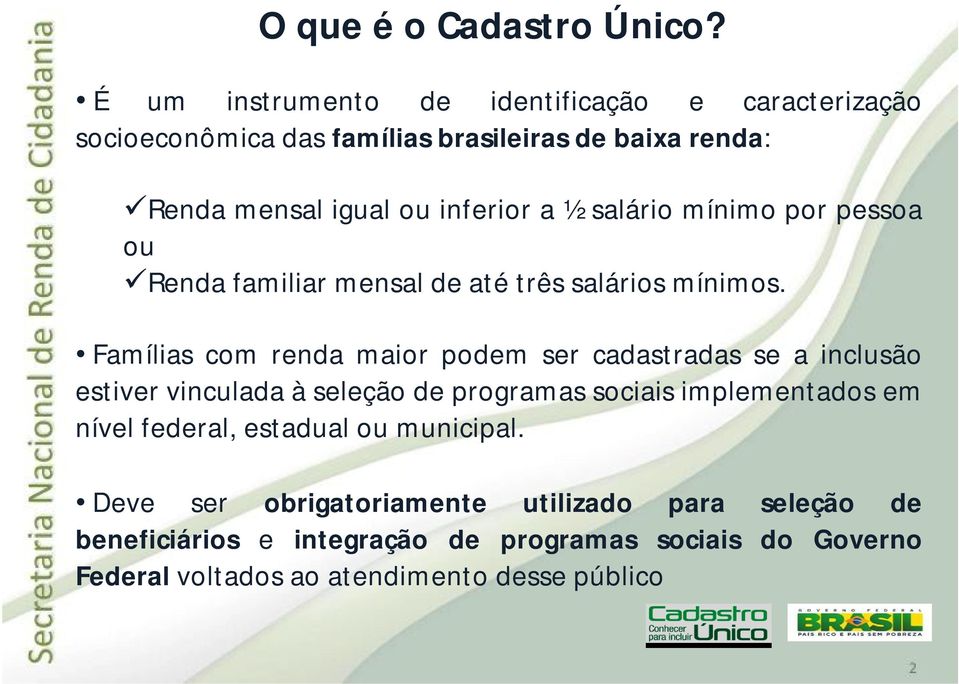 salário mínimo por pessoa ou Renda familiar mensal de até três salários mínimos.