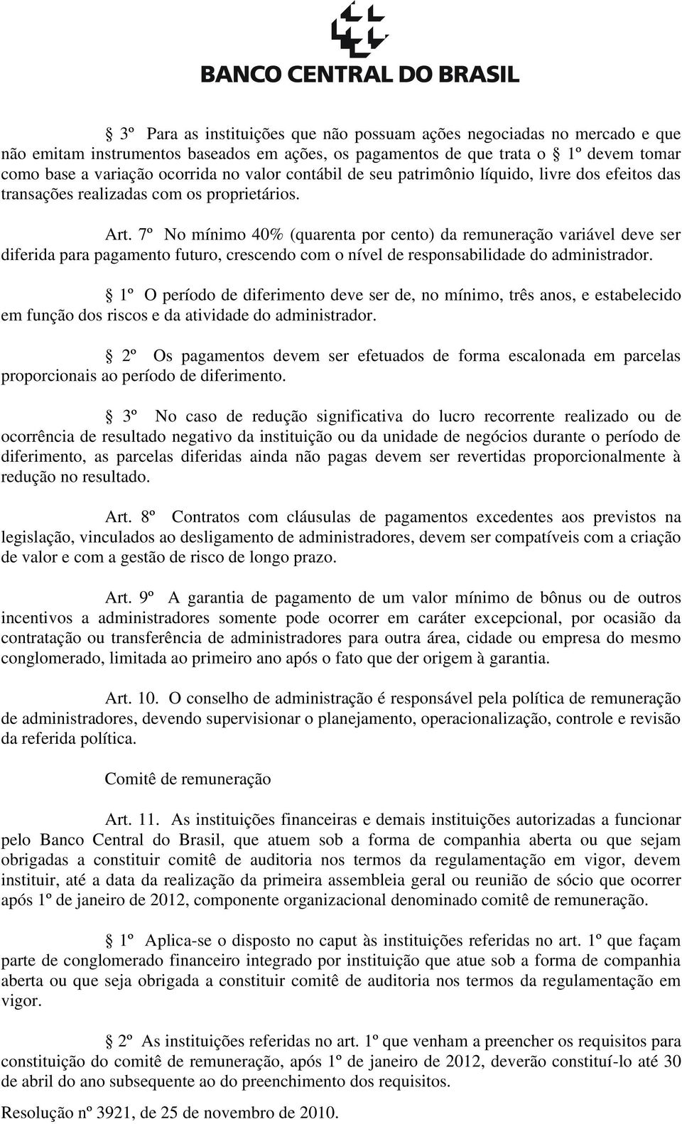 7º No mínimo 40% (quarenta por cento) da remuneração variável deve ser diferida para pagamento futuro, crescendo com o nível de responsabilidade do administrador.