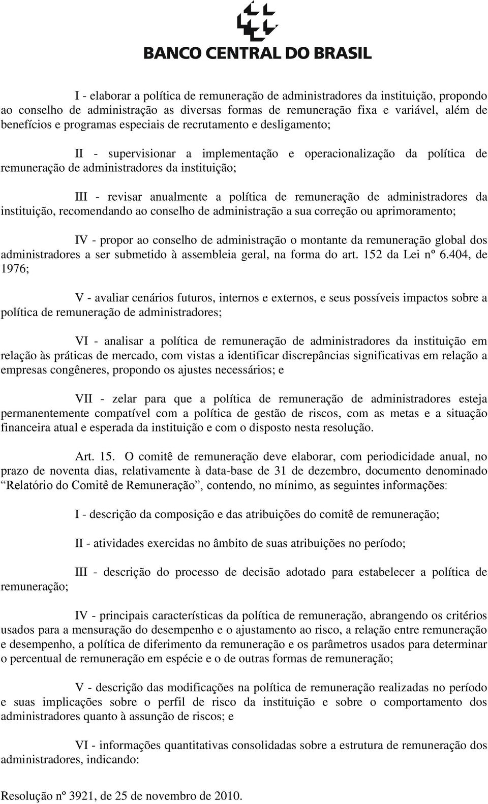 remuneração de administradores da instituição, recomendando ao conselho de administração a sua correção ou aprimoramento; IV - propor ao conselho de administração o montante da remuneração global dos