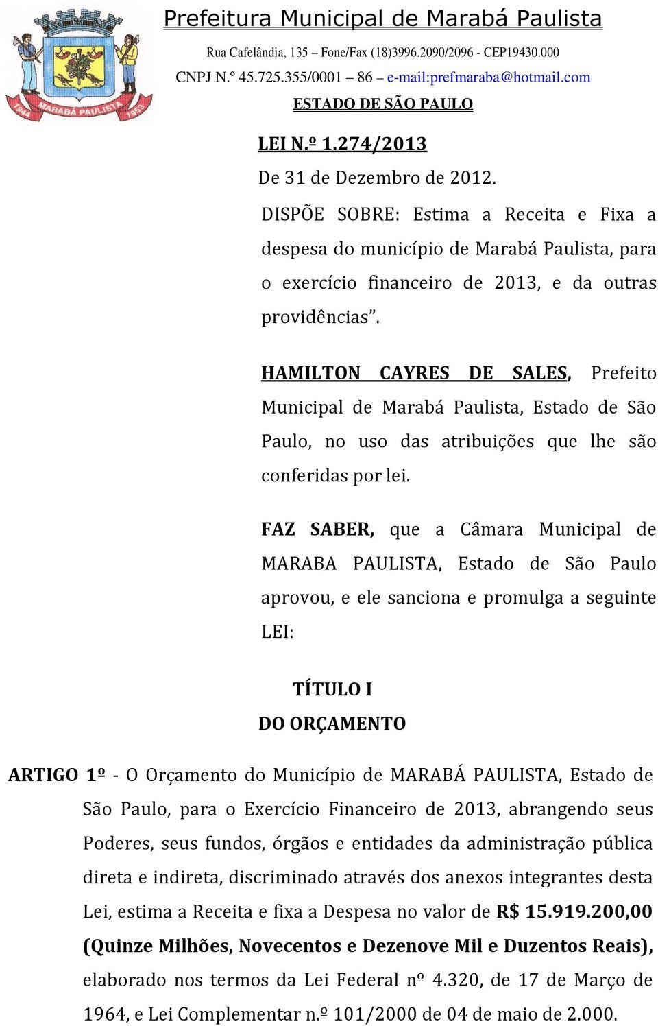 FAZ SABER, que a Câmara Municipal de MARABA PAULISTA, Estado de São Paulo aprovou, e ele sanciona e promulga a seguinte LEI: TÍTULO I DO ORÇAMENTO ARTIGO 1º - O Orçamento do Município de MARABÁ
