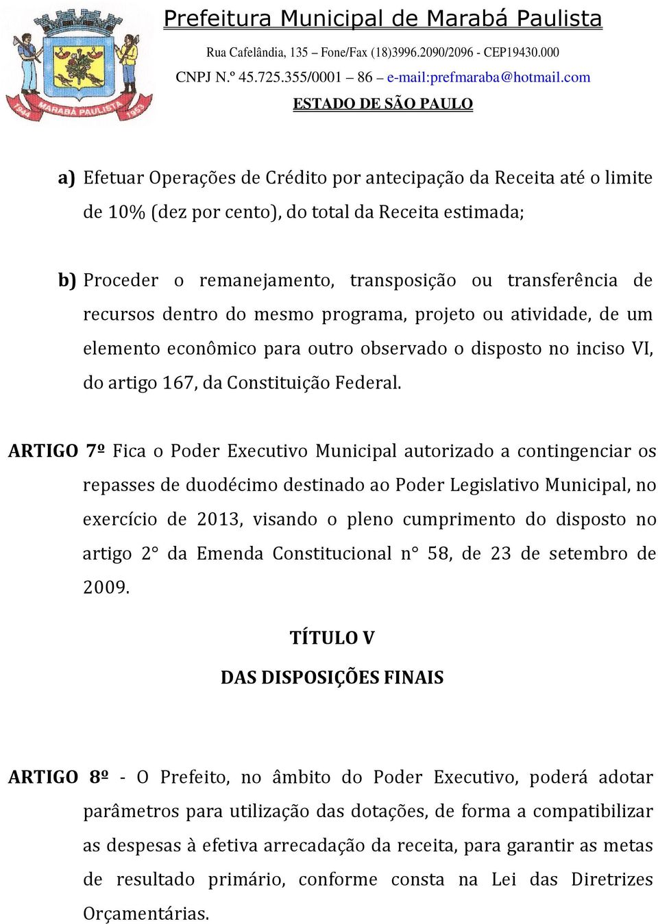 ARTIGO 7º Fica o Poder Executivo Municipal autorizado a contingenciar os repasses de duodécimo destinado ao Poder Legislativo Municipal, no exercício de 2013, visando o pleno cumprimento do disposto