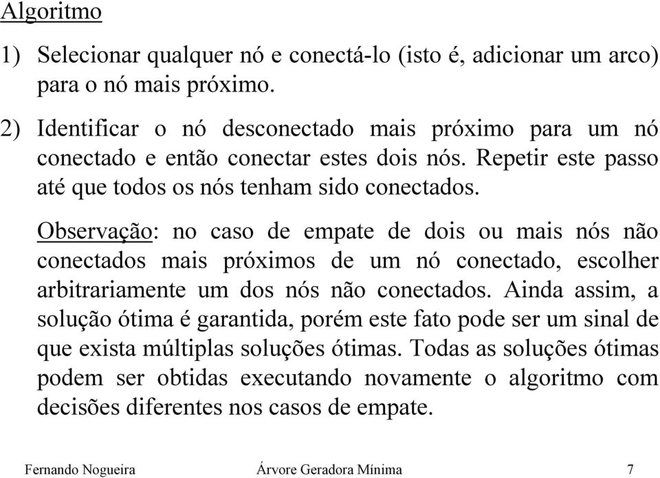 Observação: no caso de empate de dois ou mais nós não conectados mais próximos de um nó conectado, escolher arbitrariamente um dos nós não conectados.