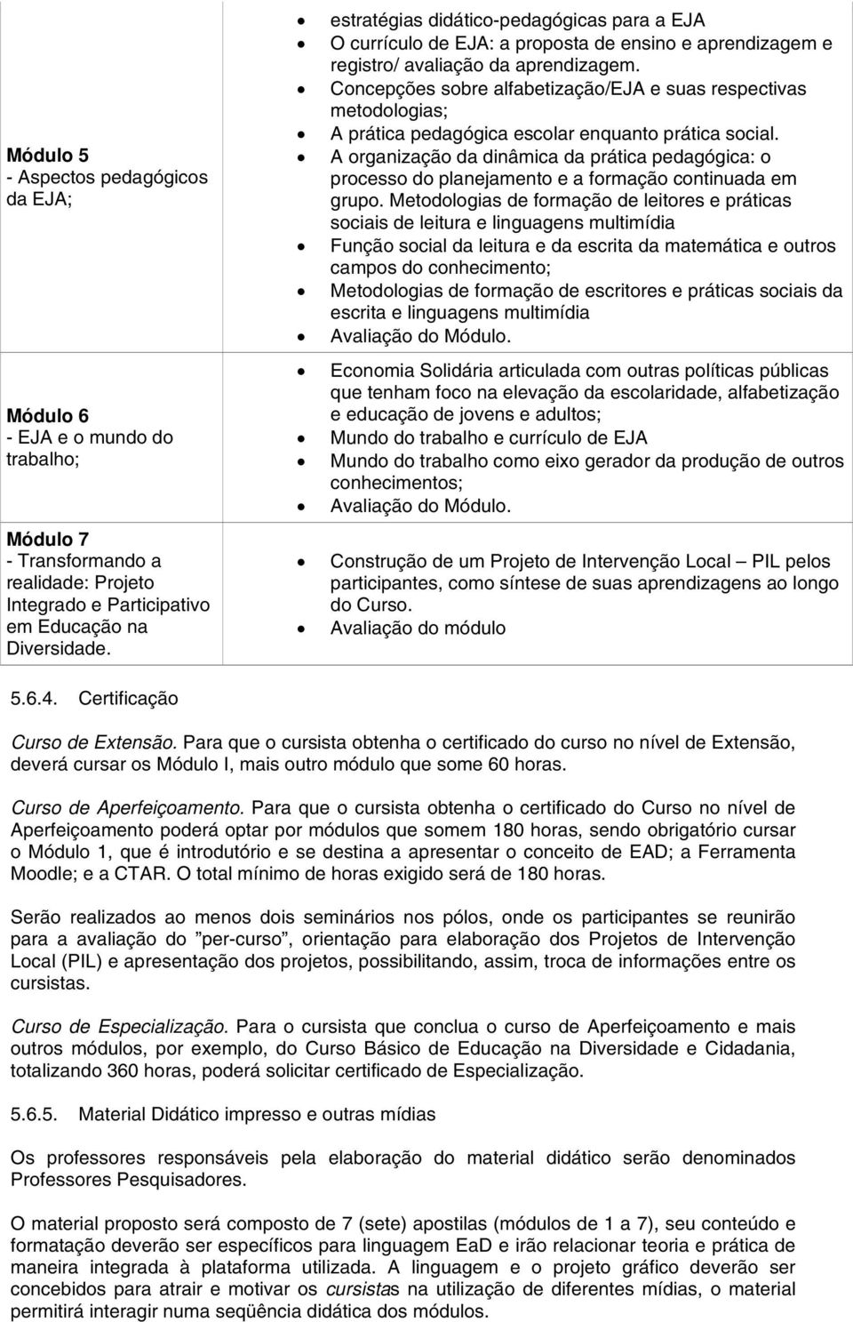 Concepções sobre alfabetização/eja e suas respectivas metodologias; A prática pedagógica escolar enquanto prática social.