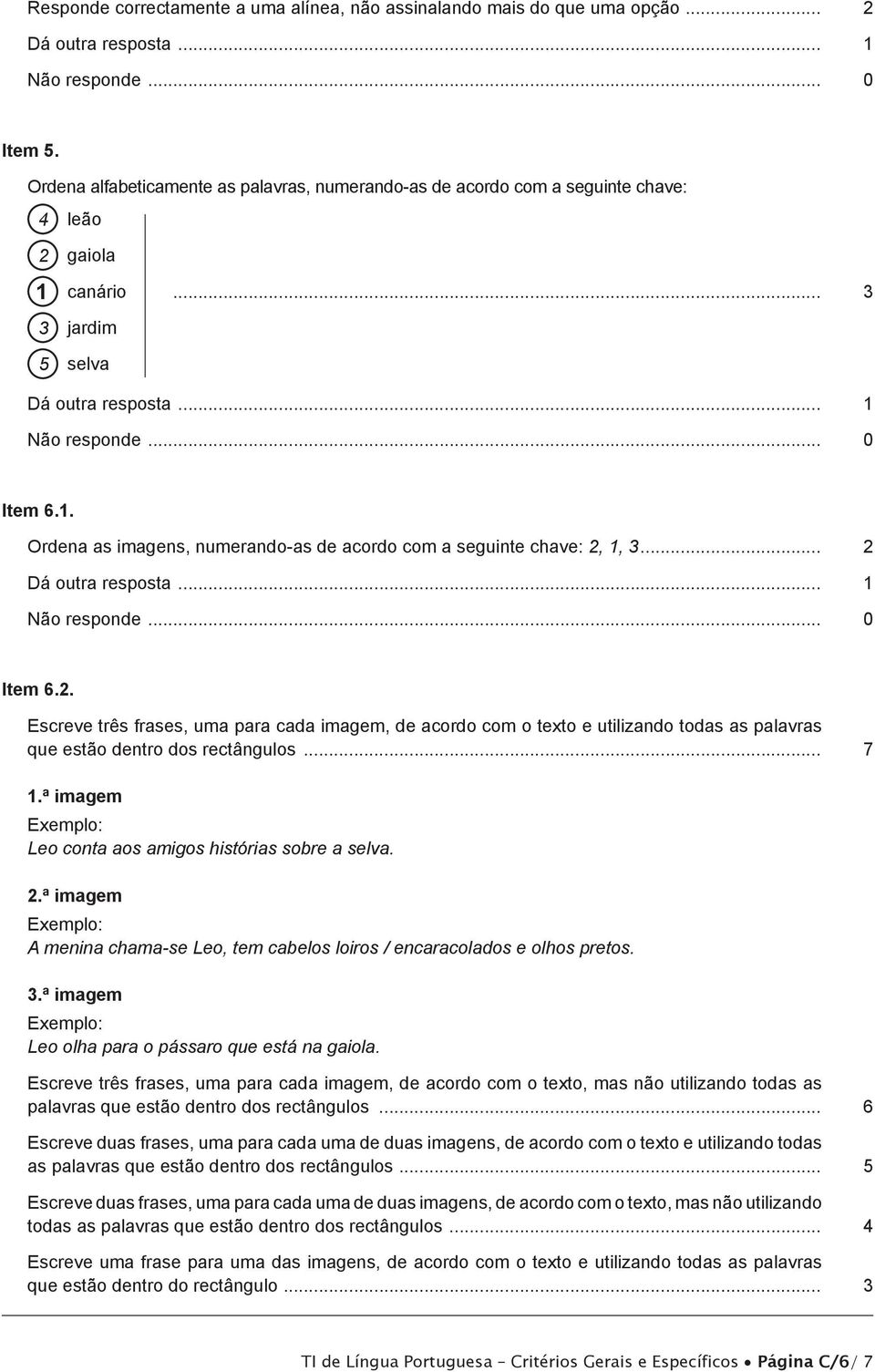 1, 3... 2 Item 6.2. Escreve três frases, uma para cada imagem, de acordo com o texto e utilizando todas as palavras que estão dentro dos rectângulos... 7 1.