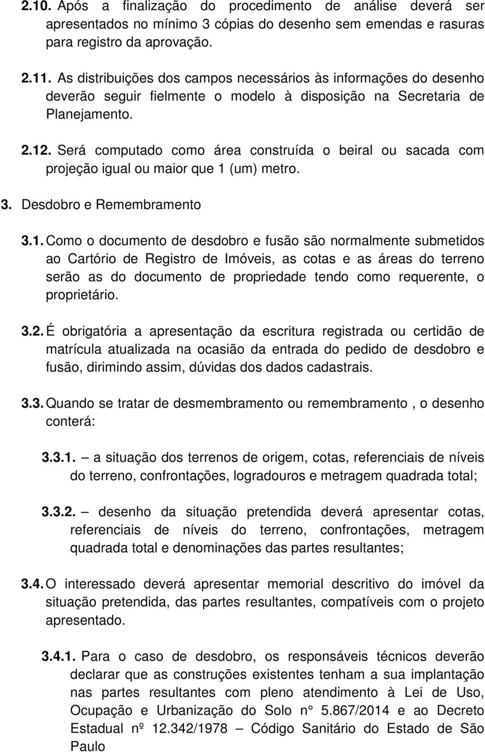 Será computado como área construída o beiral ou sacada com projeção igual ou maior que 1 