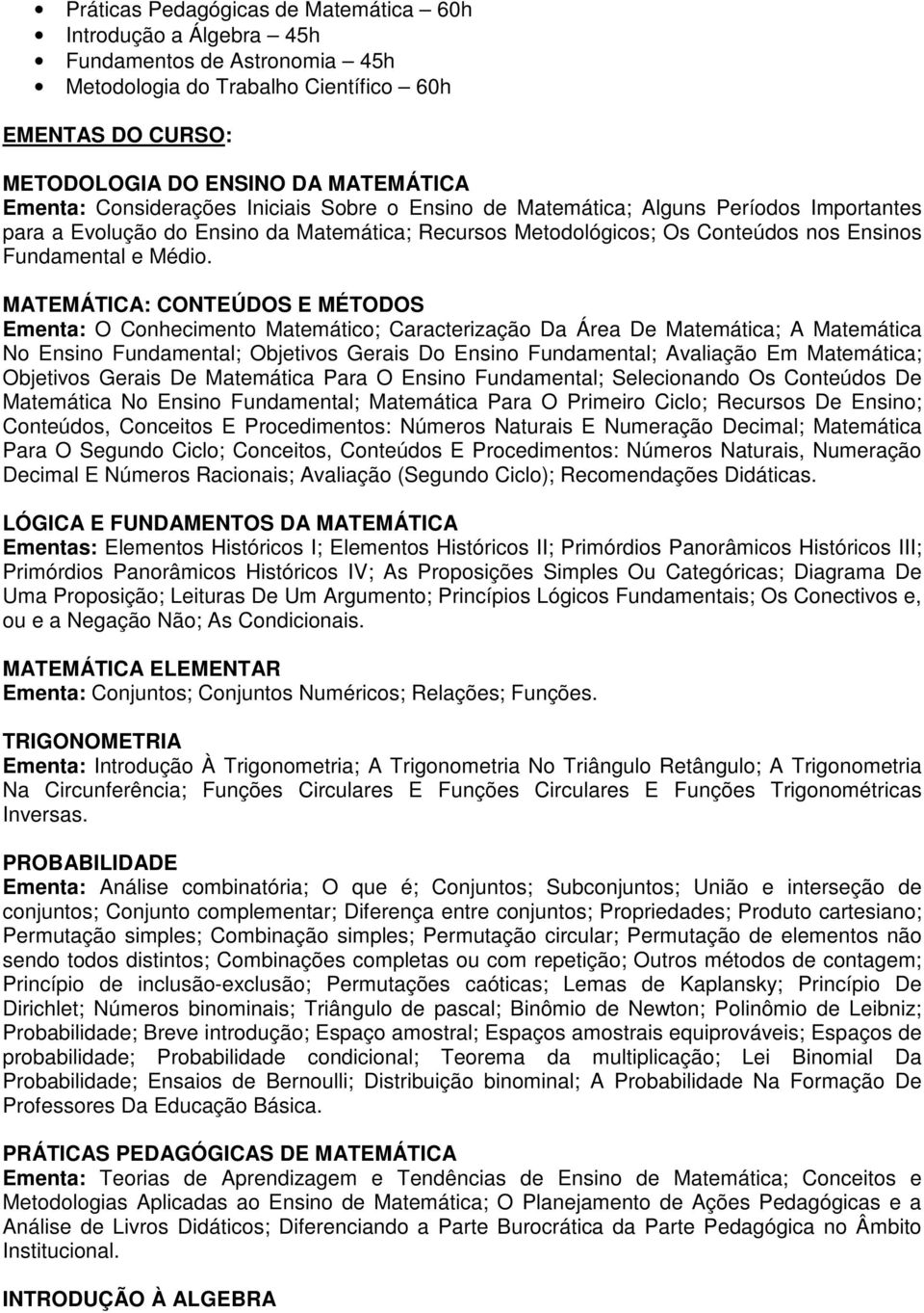 MATEMÁTICA: CONTEÚDOS E MÉTODOS Ementa: O Conhecimento Matemático; Caracterização Da Área De Matemática; A Matemática No Ensino Fundamental; Objetivos Gerais Do Ensino Fundamental; Avaliação Em