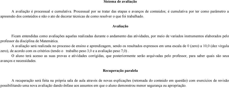 Avaliação Ficam entendidas como avaliações aquelas realizadas durante o andamento das atividades, por meio de variados instrumentos elaborados pelo professor da disciplina de Matemática.