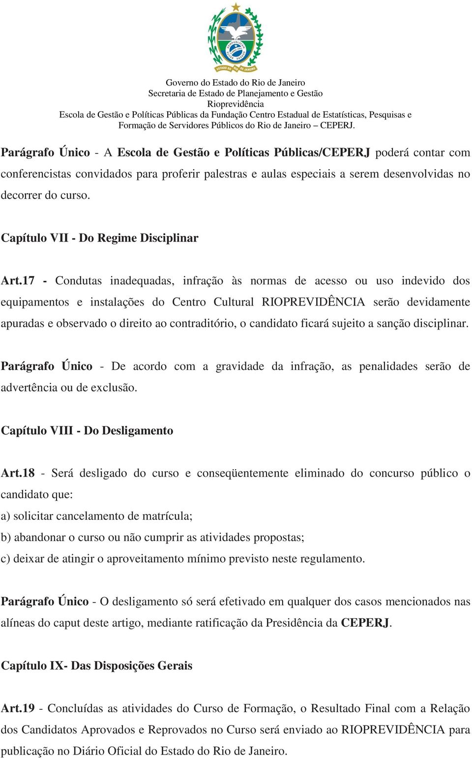 17 - Condutas inadequadas, infração às normas de acesso ou uso indevido dos equipamentos e instalações do Centro Cultural RIOPREVIDÊNCIA serão devidamente apuradas e observado o direito ao