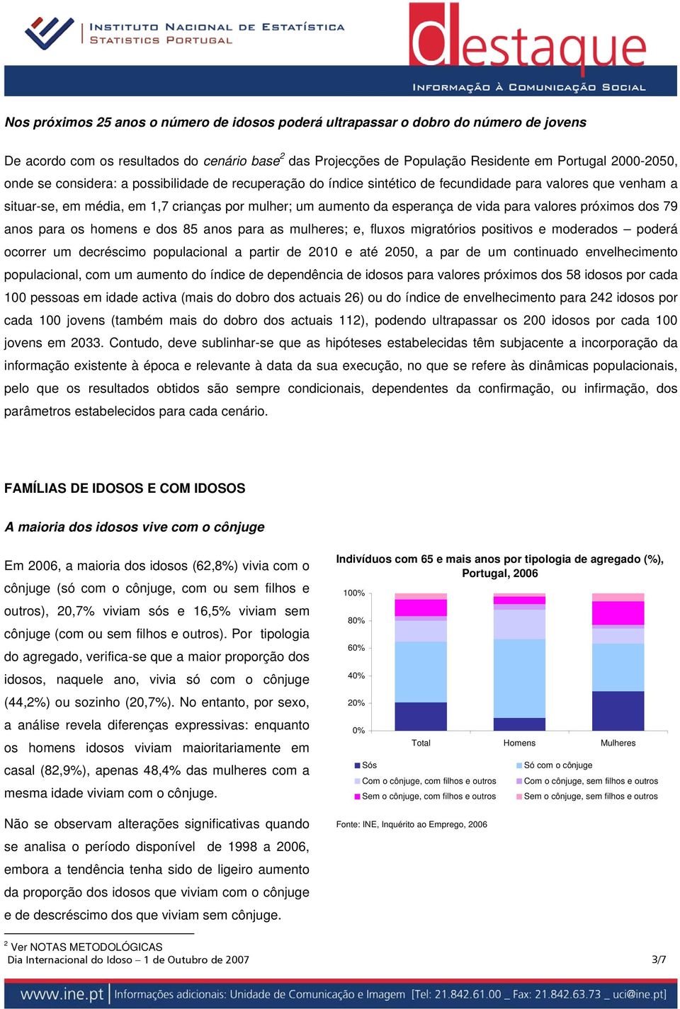 próximos dos 79 anos para os homens e dos 85 anos para as mulheres; e, fluxos migratórios positivos e moderados poderá ocorrer um decréscimo populacional a partir de 2010 e até 2050, a par de um