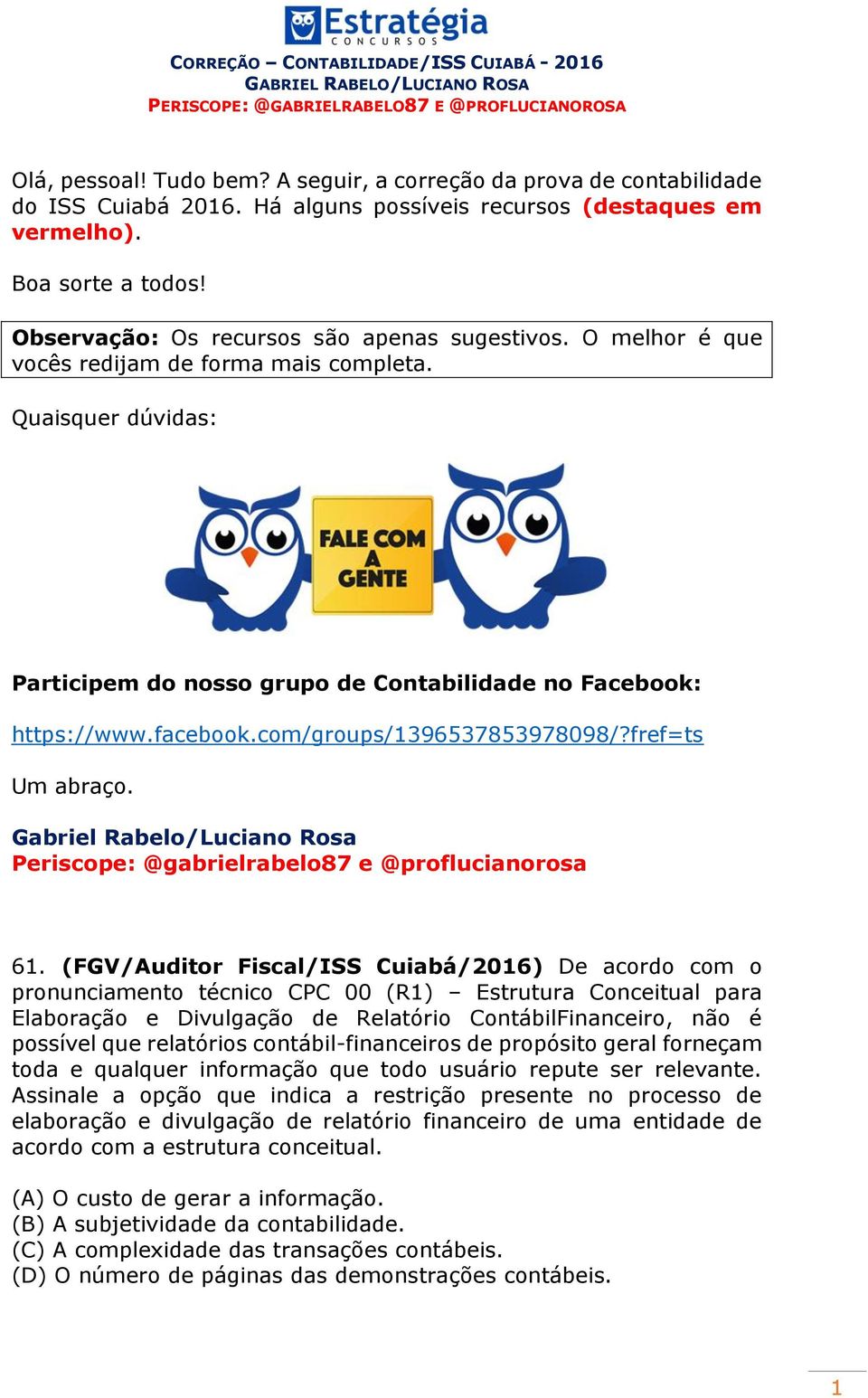 com/groups/1396537853978098/?fref=ts Um abraço. Gabriel Rabelo/Luciano Rosa Periscope: @gabrielrabelo87 e @proflucianorosa 61.