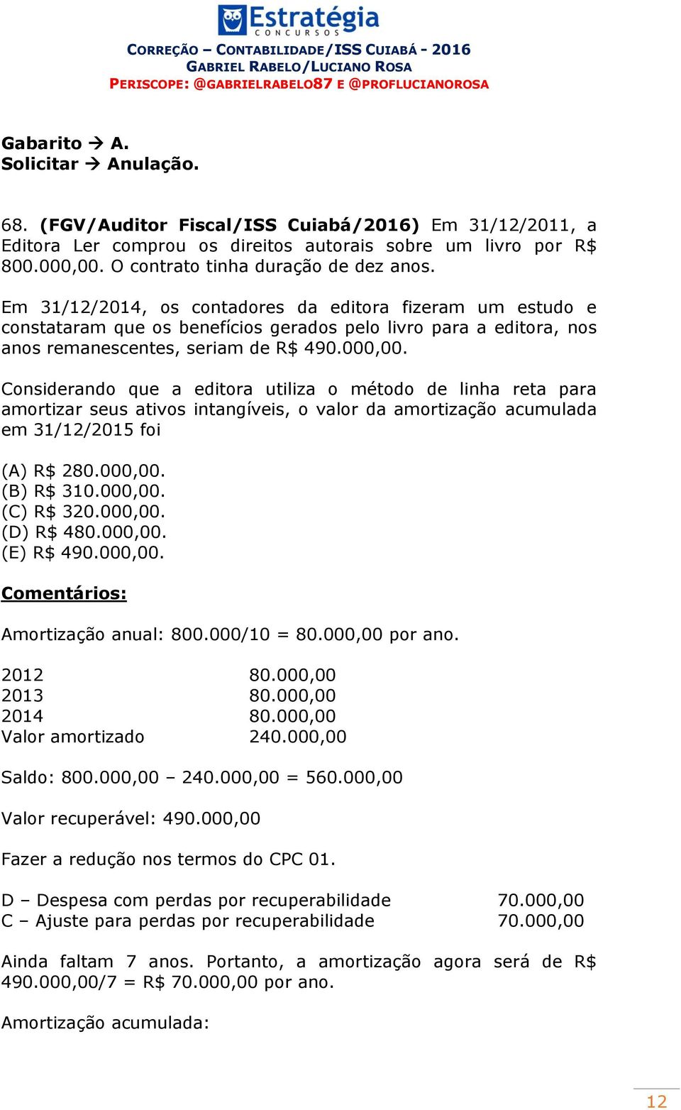 Em 31/12/2014, os contadores da editora fizeram um estudo e constataram que os benefícios gerados pelo livro para a editora, nos anos remanescentes, seriam de R$ 490.000,00.