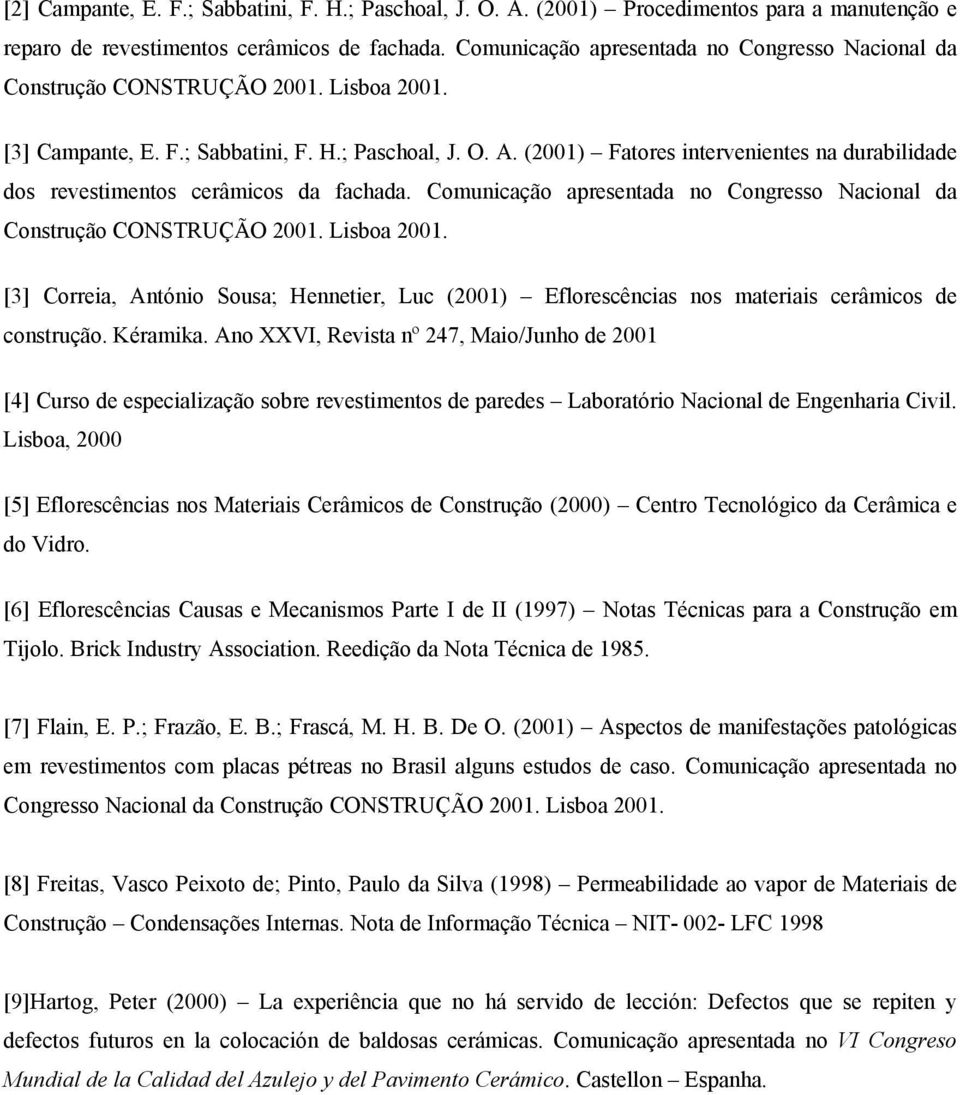 (2001) Fatores intervenientes na durabilidade dos revestimentos cerâmicos da fachada. Comunicação apresentada no Congresso Nacional da Construção CONSTRUÇÃO 2001. Lisboa 2001.