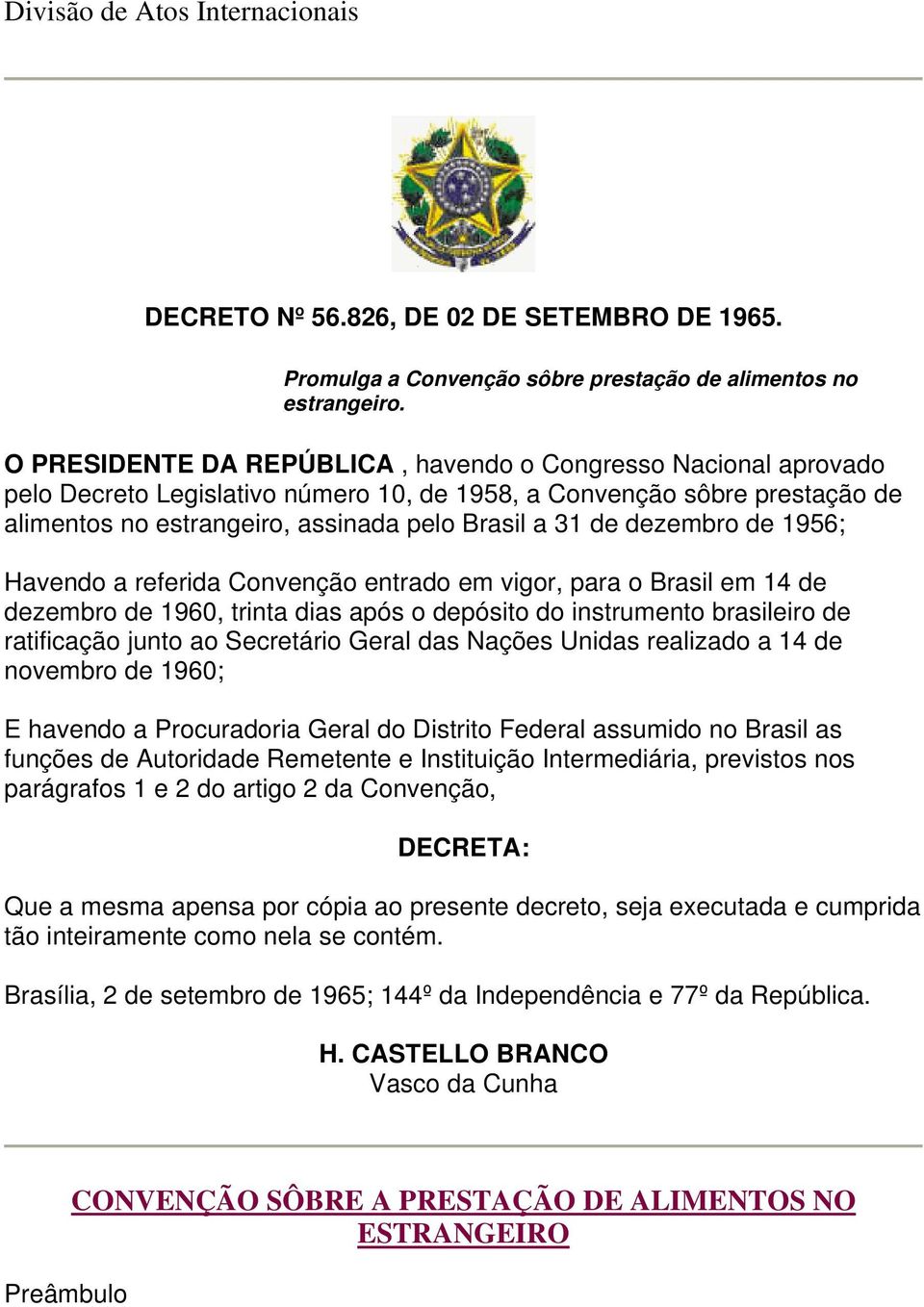 dezembro de 1956; Havendo a referida Convenção entrado em vigor, para o Brasil em 14 de dezembro de 1960, trinta dias após o depósito do instrumento brasileiro de ratificação junto ao Secretário