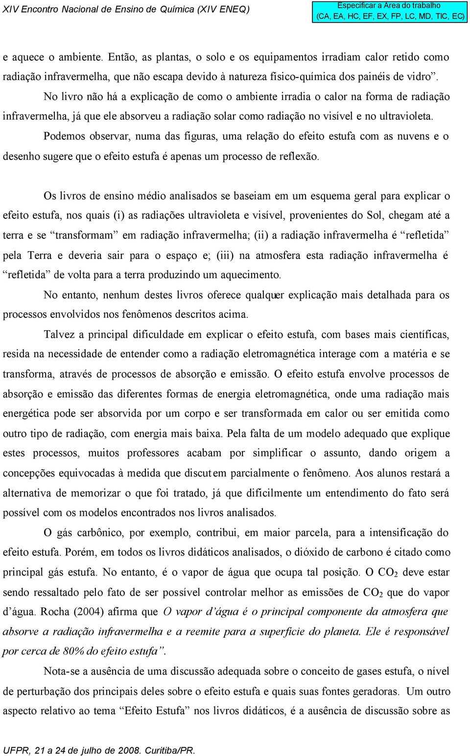 Podemos observar, numa das figuras, uma relação do efeito estufa com as nuvens e o desenho sugere que o efeito estufa é apenas um processo de reflexão.