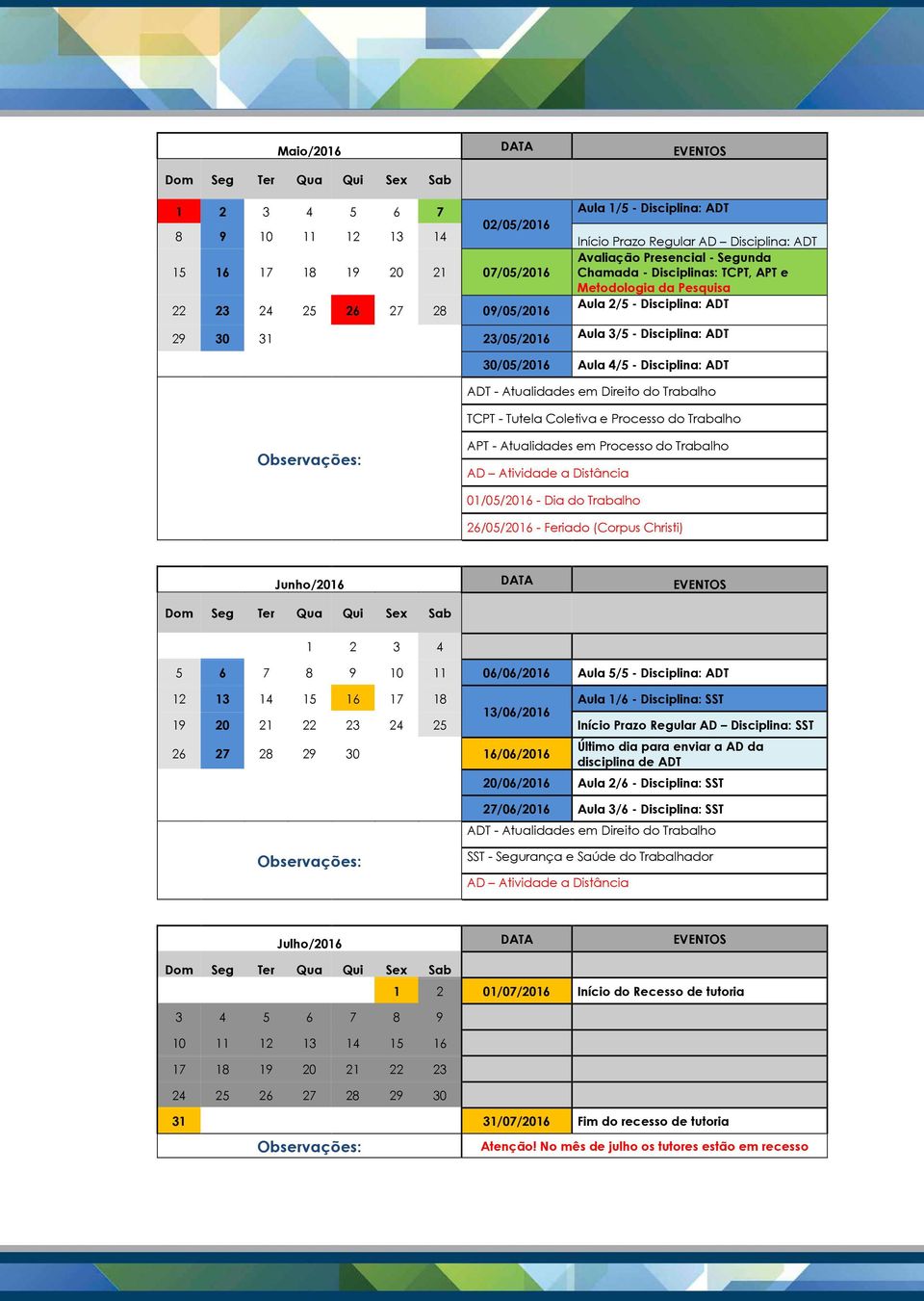 ADT ADT - Atualidades em Direito do Trabalho TCPT - Tutela Coletiva e Processo do Trabalho APT - Atualidades em Processo do Trabalho 01/05/2016 - Dia do Trabalho 26/05/2016 - Feriado (Corpus Christi)