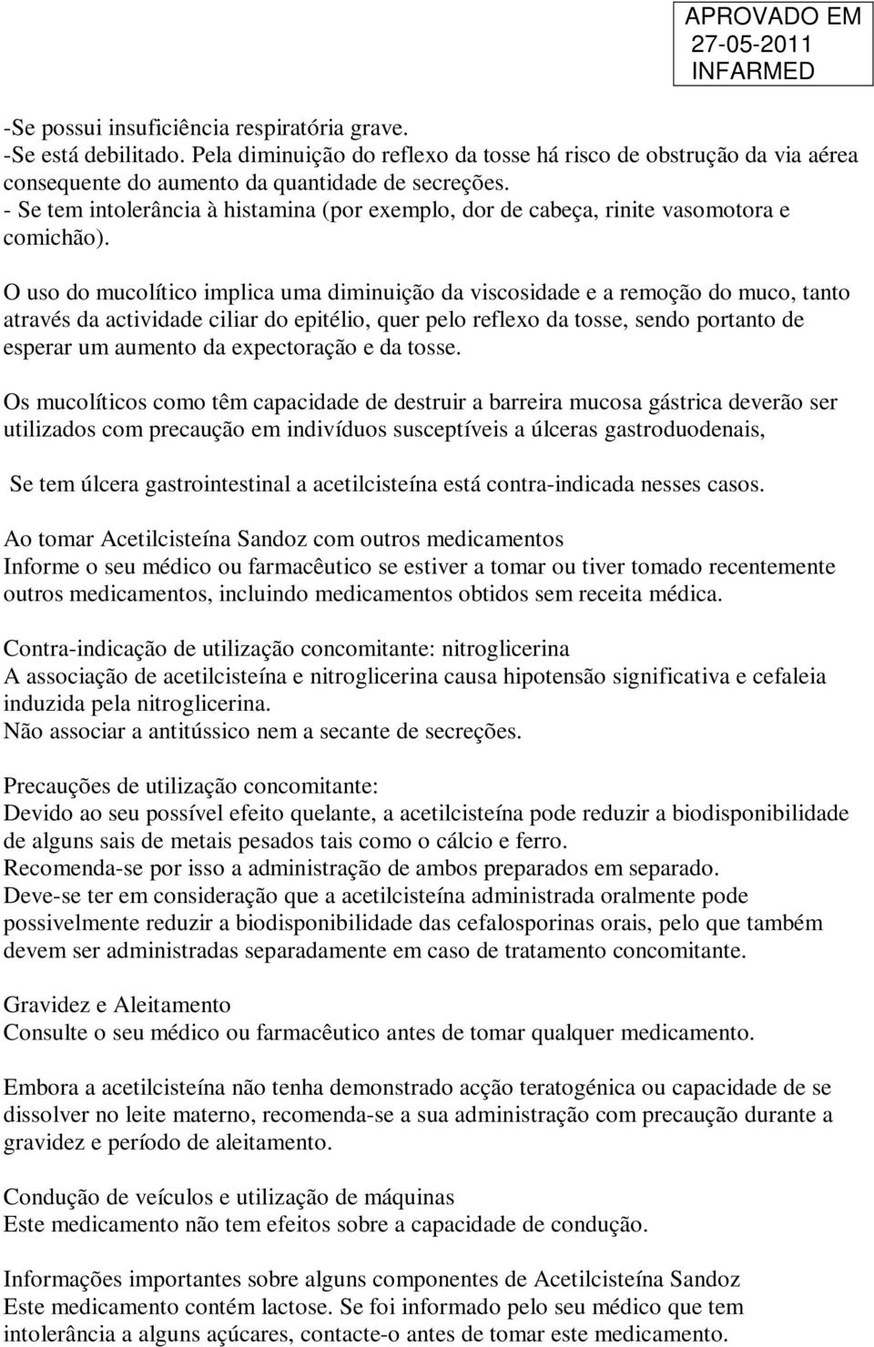 O uso do mucolítico implica uma diminuição da viscosidade e a remoção do muco, tanto através da actividade ciliar do epitélio, quer pelo reflexo da tosse, sendo portanto de esperar um aumento da