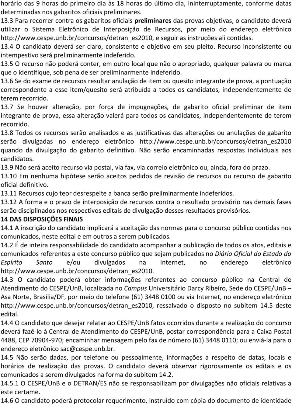 http://www.cespe.unb.br/concursos/detran_es2010, e seguir as instruções ali contidas. 13.4 O candidato deverá ser claro, consistente e objetivo em seu pleito.